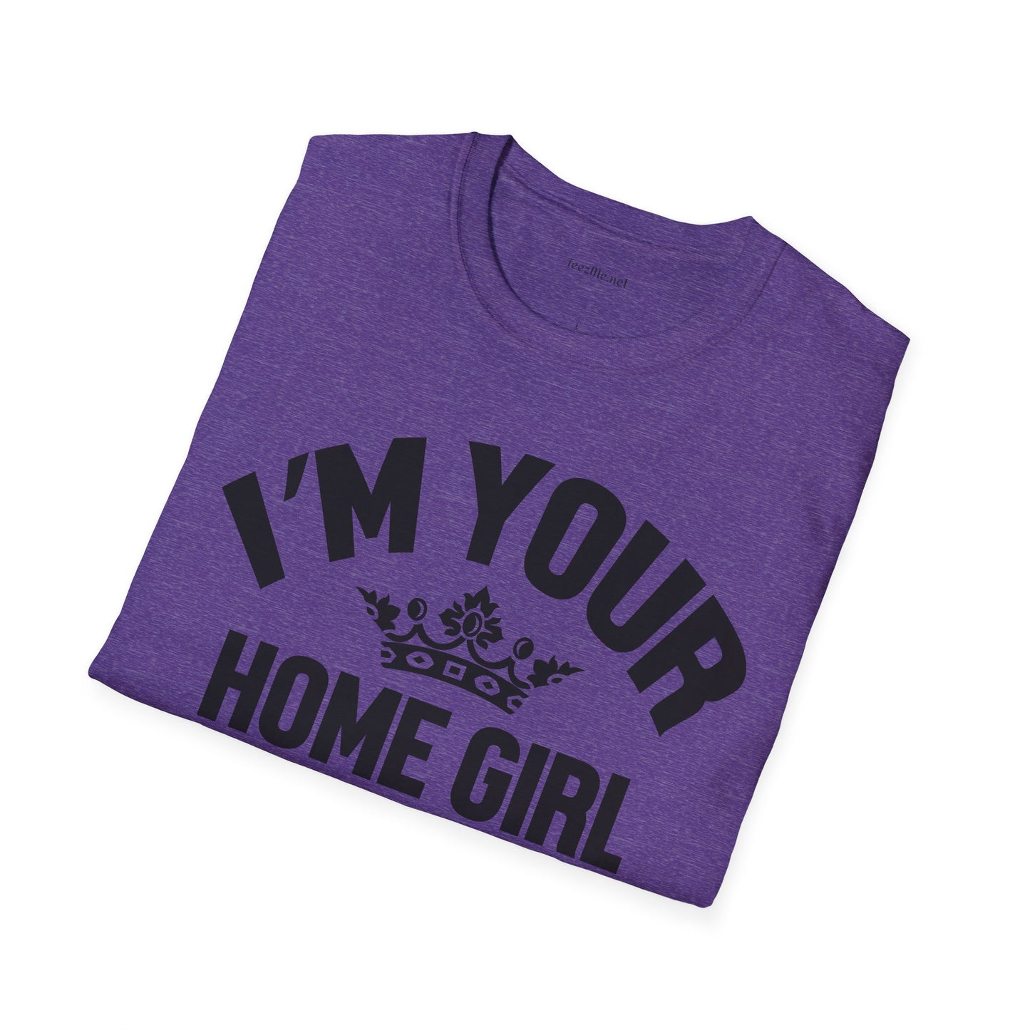 I'm Your Home Girl (Real Estate) Unisex Soft Style T-Shirt 100% Cotton Graphic