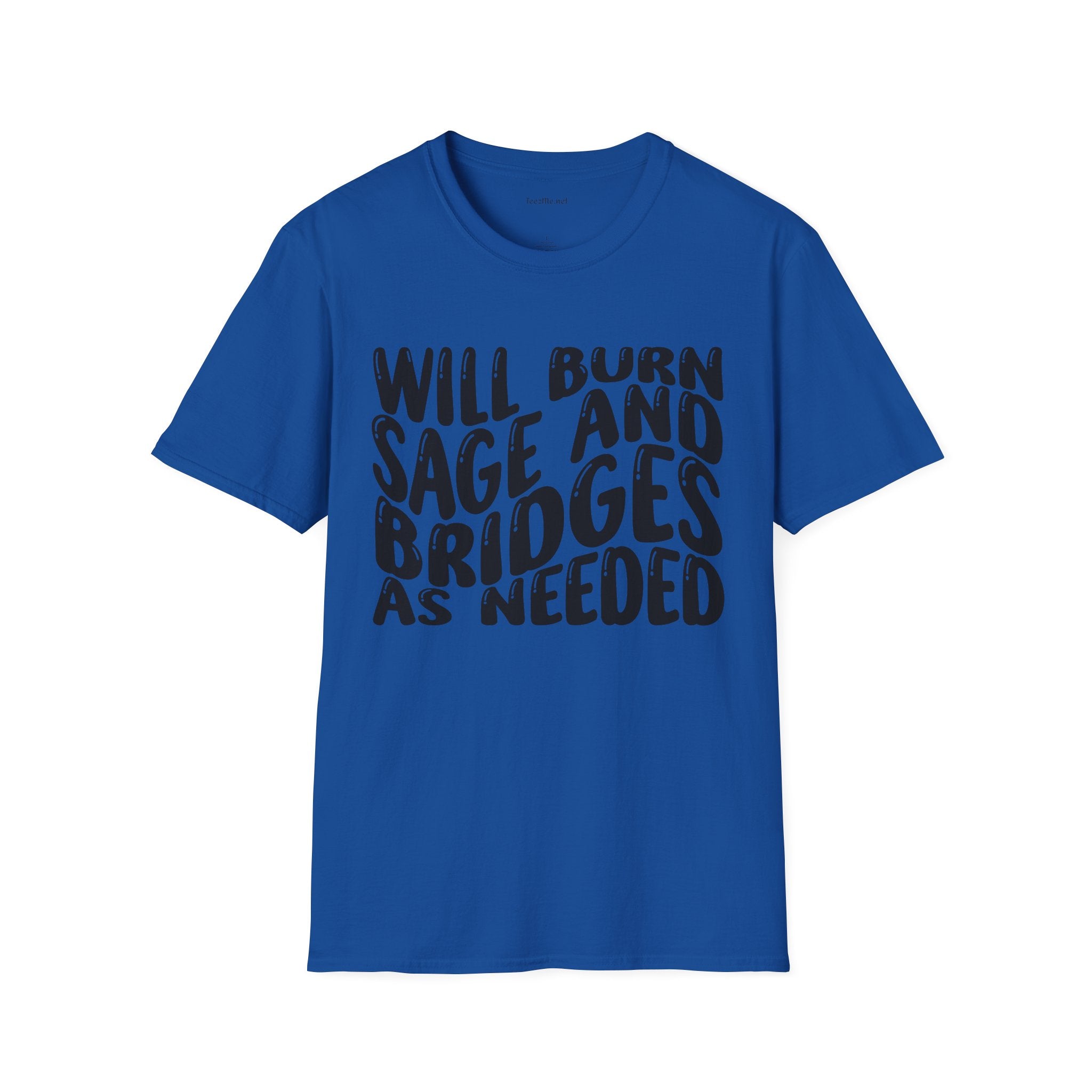 Will Burn Sage And Bridges As Needed (Black text) Unisex Soft Style T-Shirt 100% Cotton Graphic