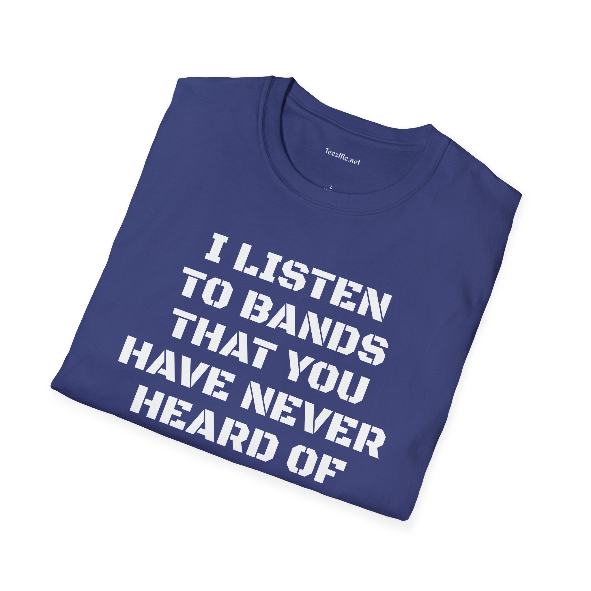 I listen to bands - Unisex Softstyle T-Shirt 100% Cotton Graphic