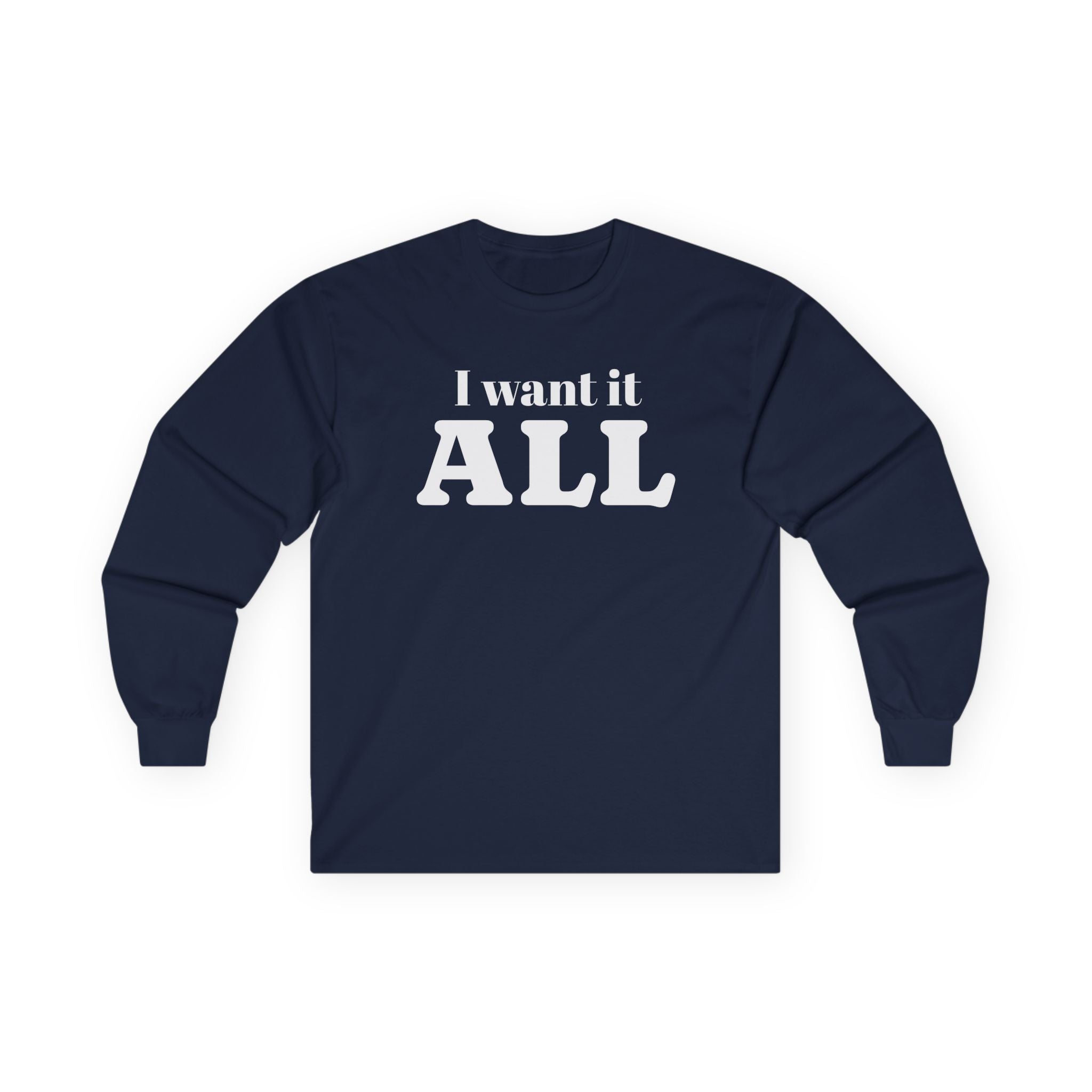 I want it ALL Unisex Ultra Cotton Long Sleeve Tee