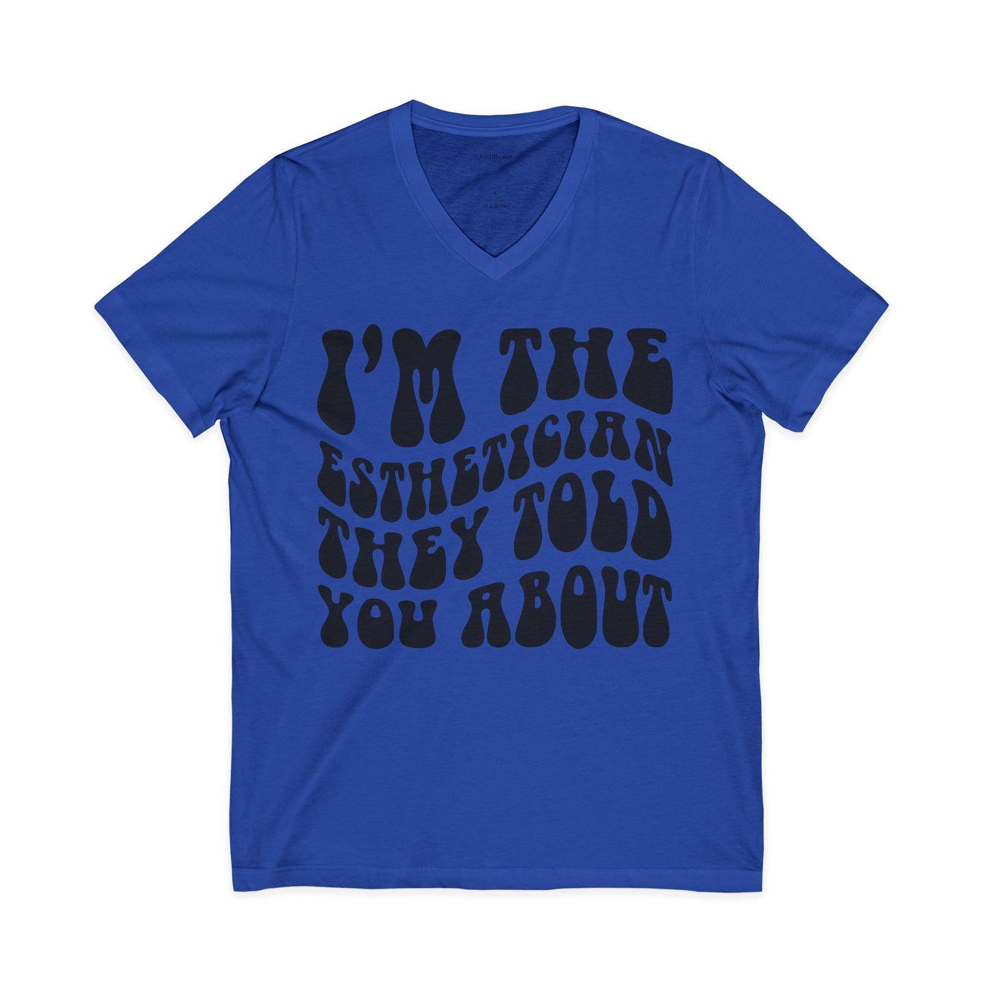 I'm the Esthetician They Told You About Unisex Jersey Short Sleeve V-Neck Tee