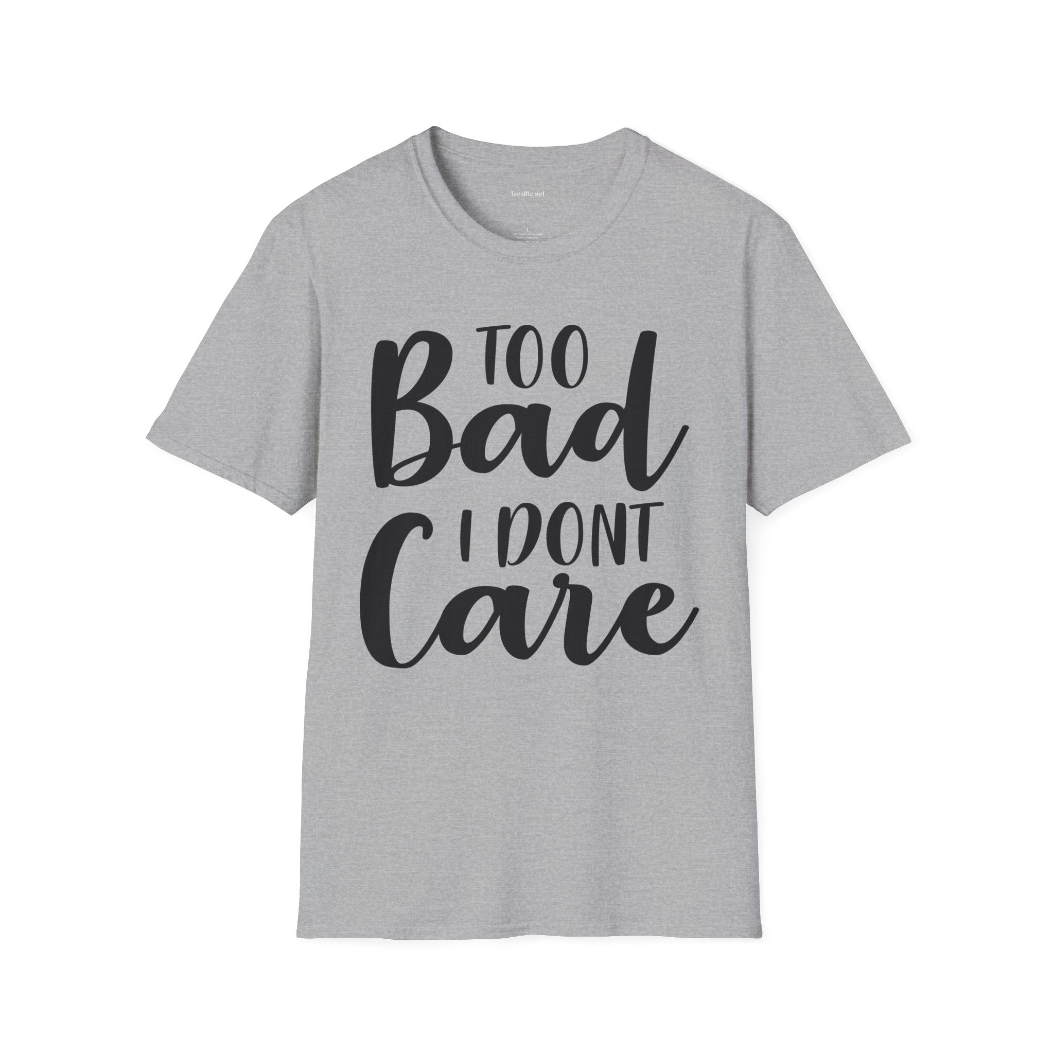 Too bad I don't Care Unisex Softstyle T-Shirt 100% Cotton Graphic