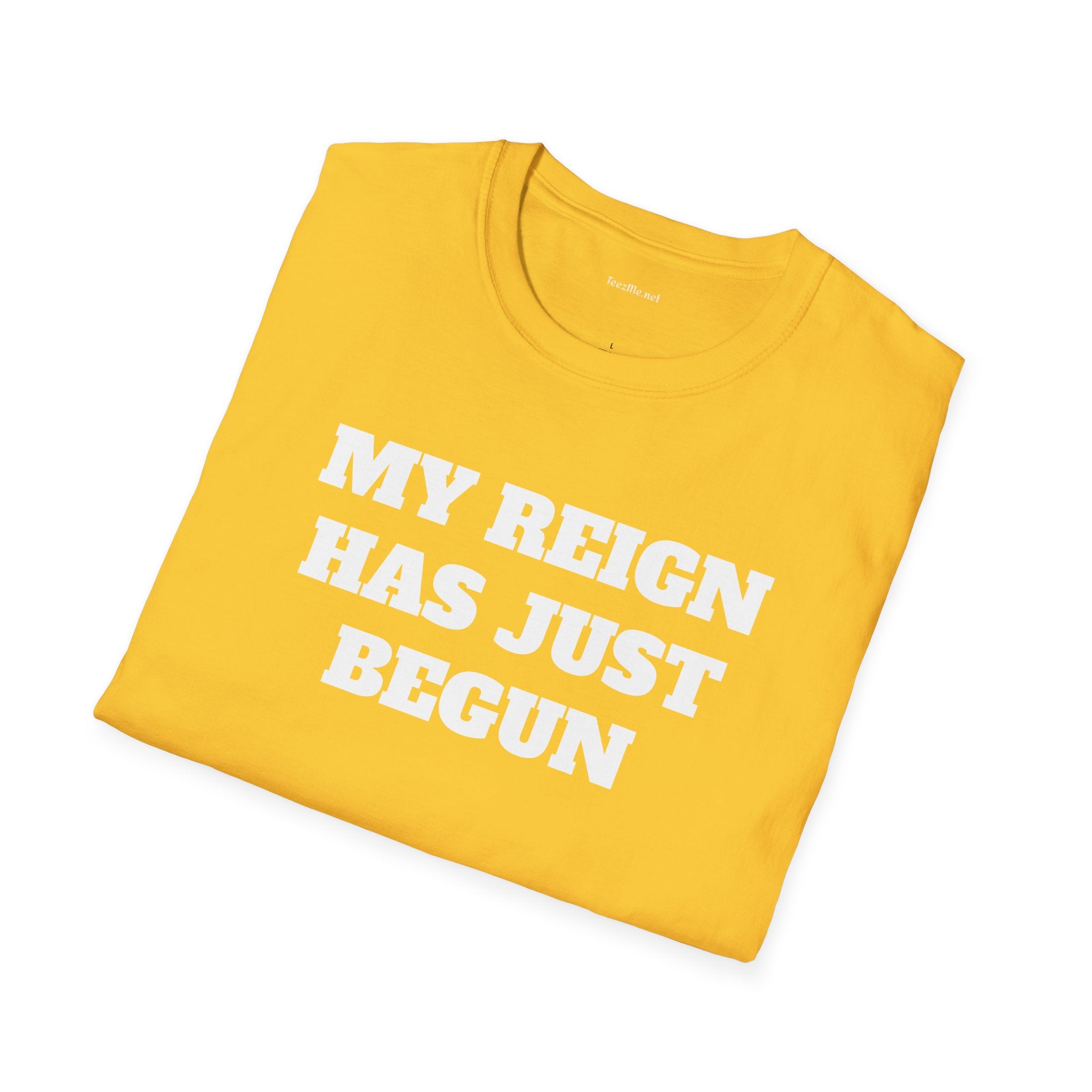 My Reign Has Just Begun- Unisex Softstyle T-Shirt 100% Cotton Graphic