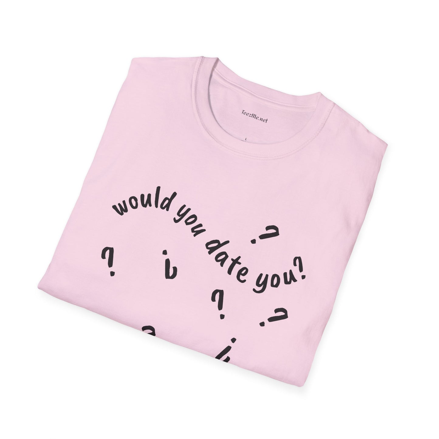 Would you date you? - Unisex Softstyle T-Shirt 100% Cotton Graphic