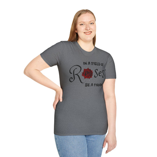 In a field of Roses, be a thorn Unisex Softstyle T-Shirt 100% Cotton Graphic