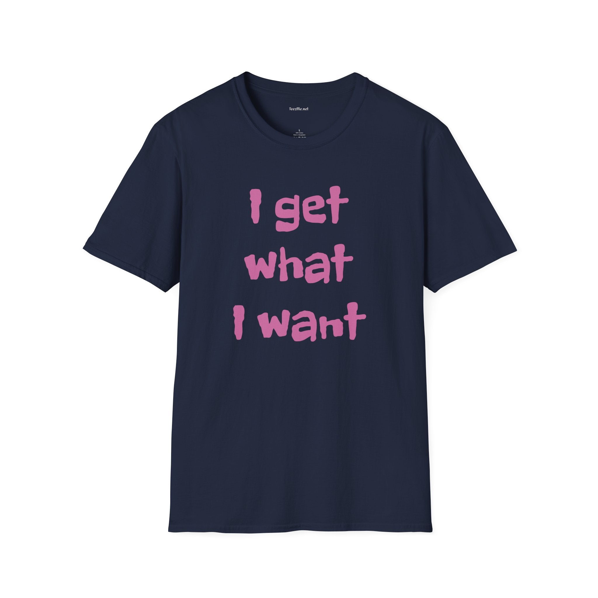 I get what I want - Unisex Softstyle T-Shirt 100% Cotton Graphic