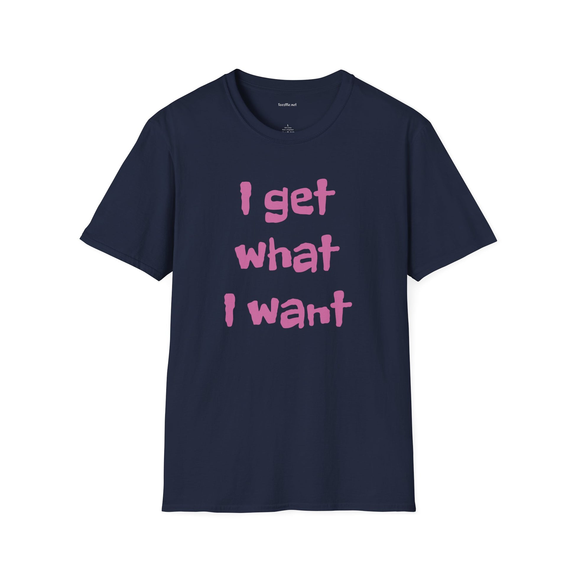 I get what I want - Unisex Softstyle T-Shirt 100% Cotton Graphic