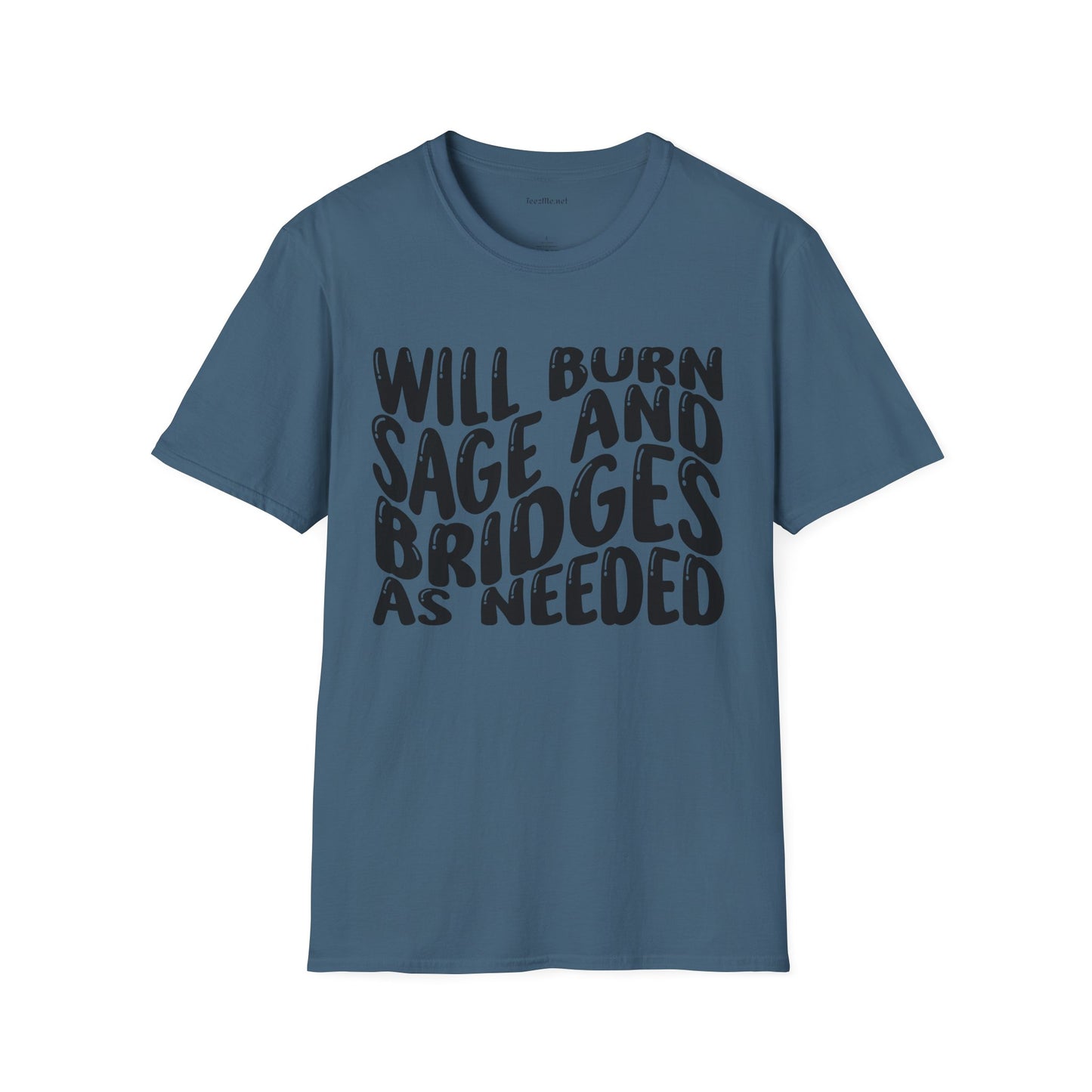 Will Burn Sage And Bridges As Needed (Black text) Unisex Soft Style T-Shirt 100% Cotton Graphic