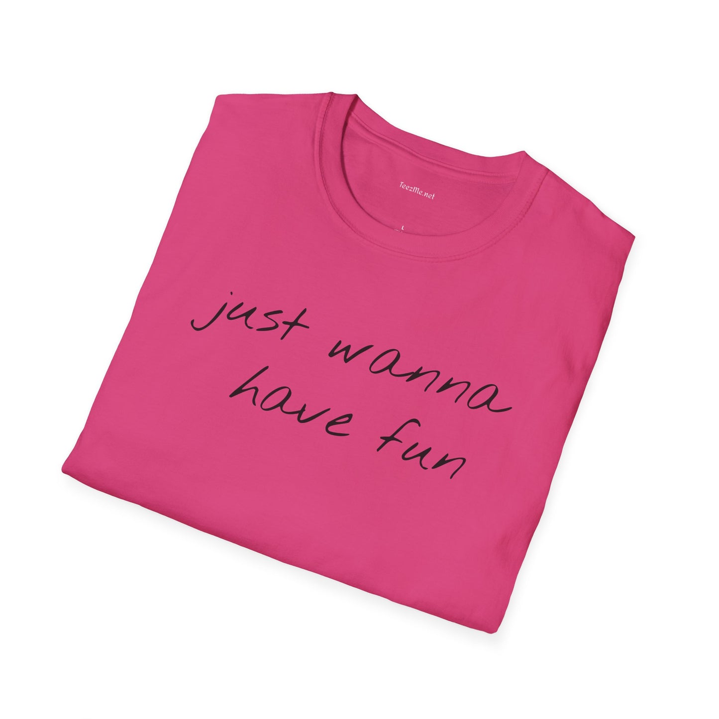 Just wanna have fun - Unisex Softstyle T-Shirt 100% Cotton Graphic