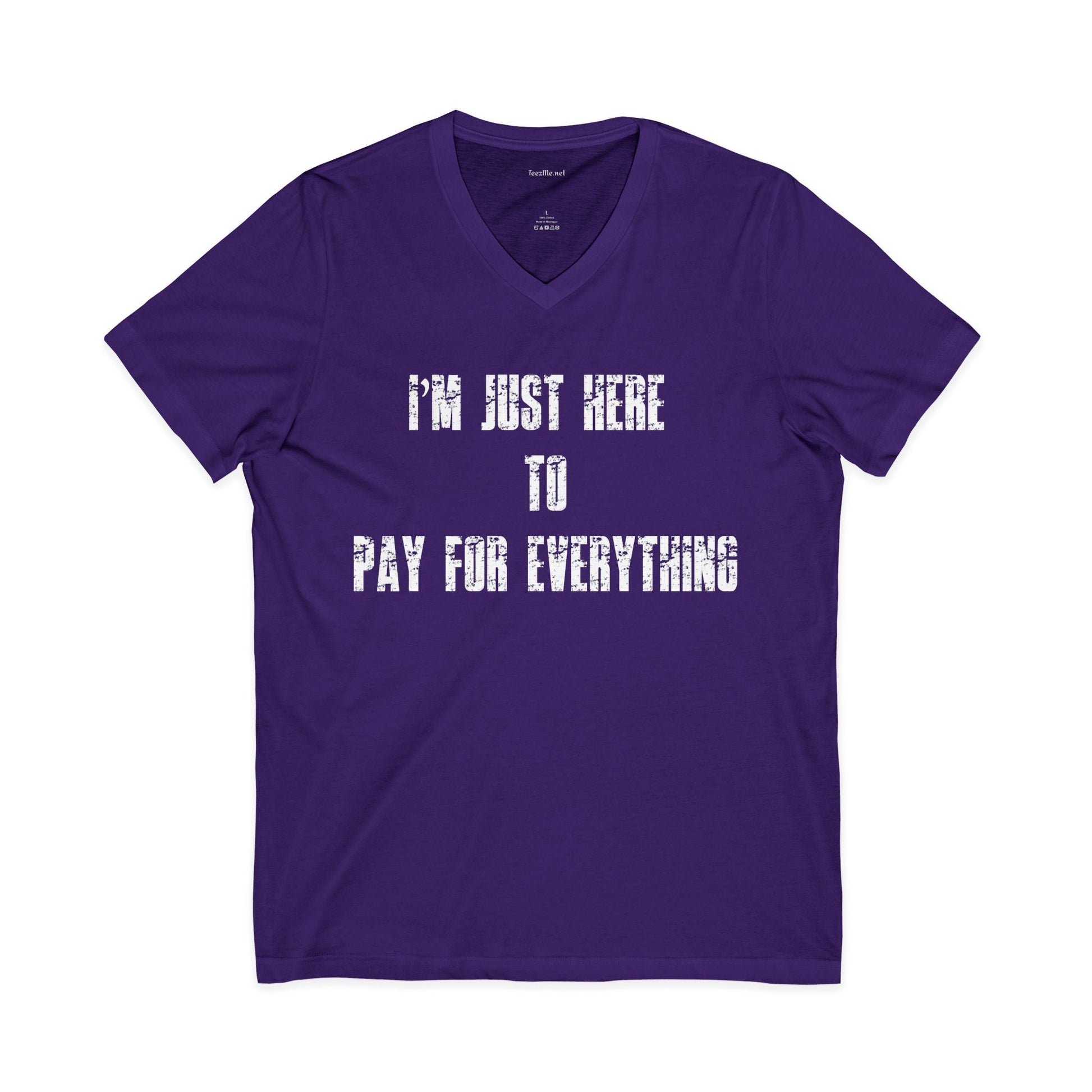 V-Neck Tee — "I'M JUST HERE TO PAY FOR EVERYTHING"  Funny Sarcastic Statement Shirt