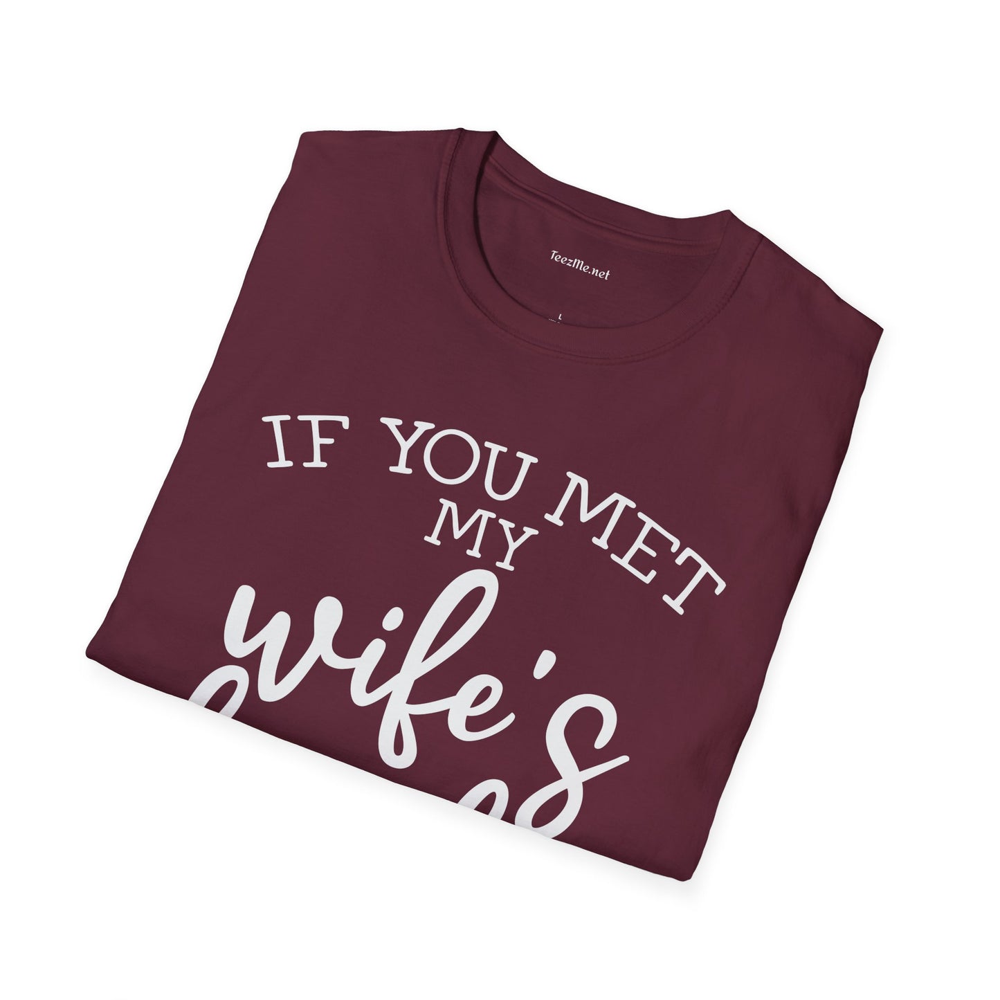 If You Met My Wife's Family Unisex Softstyle T-Shirt 100% Cotton