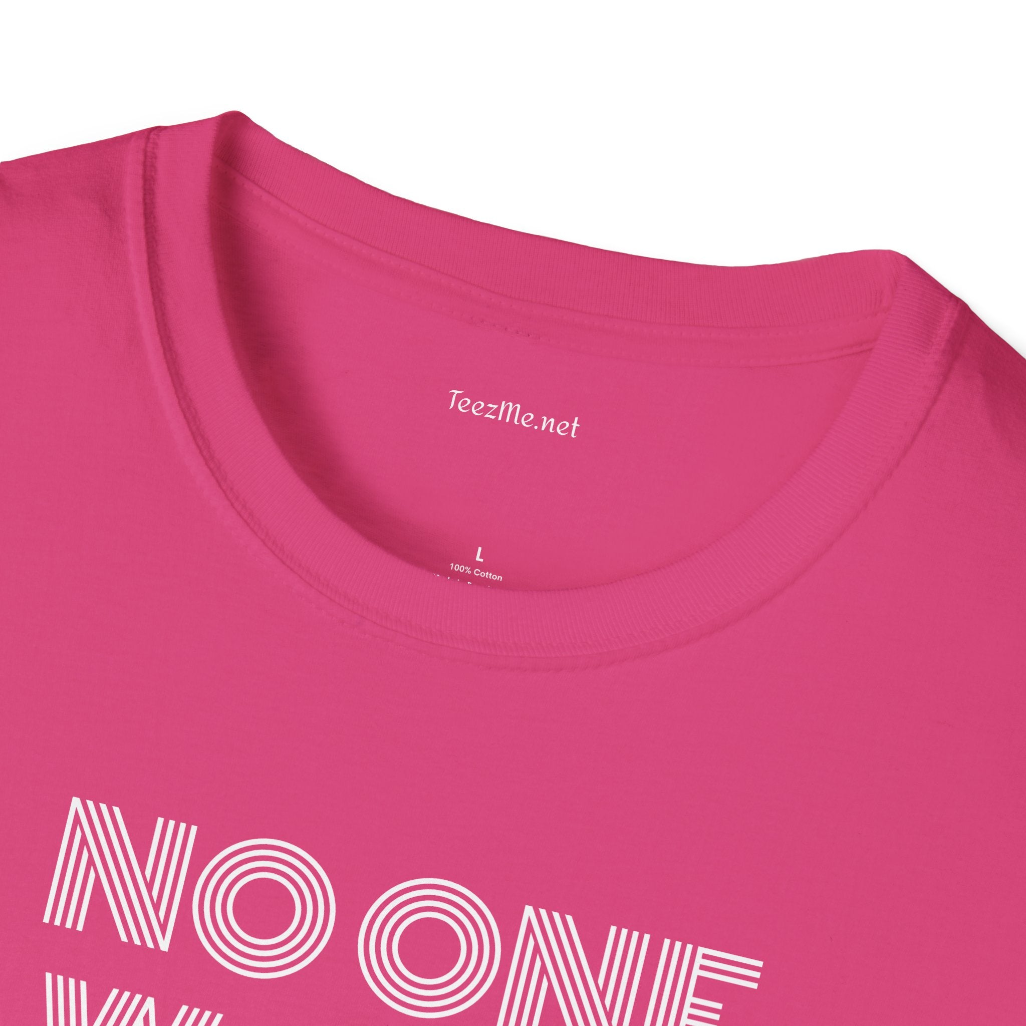 No One Wants To Be You - Unisex Softstyle T-Shirt 100% Cotton Graphic