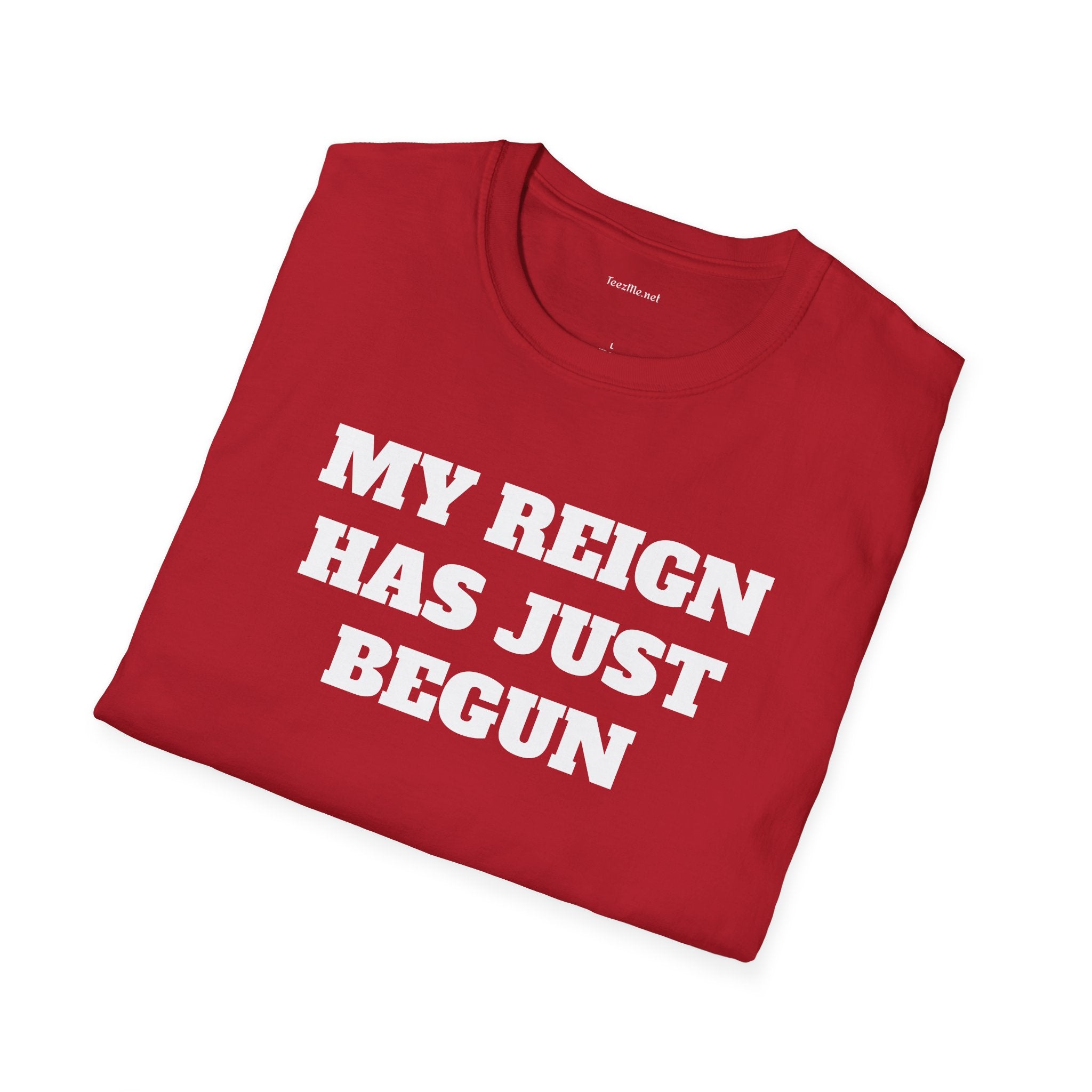 My Reign Has Just Begun- Unisex Softstyle T-Shirt 100% Cotton Graphic