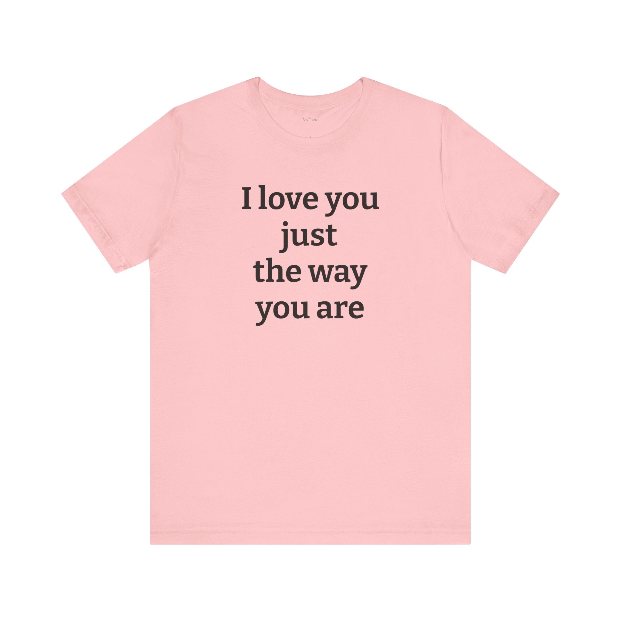I love you just the way you are - Unisex Jersey Short Sleeve Tee