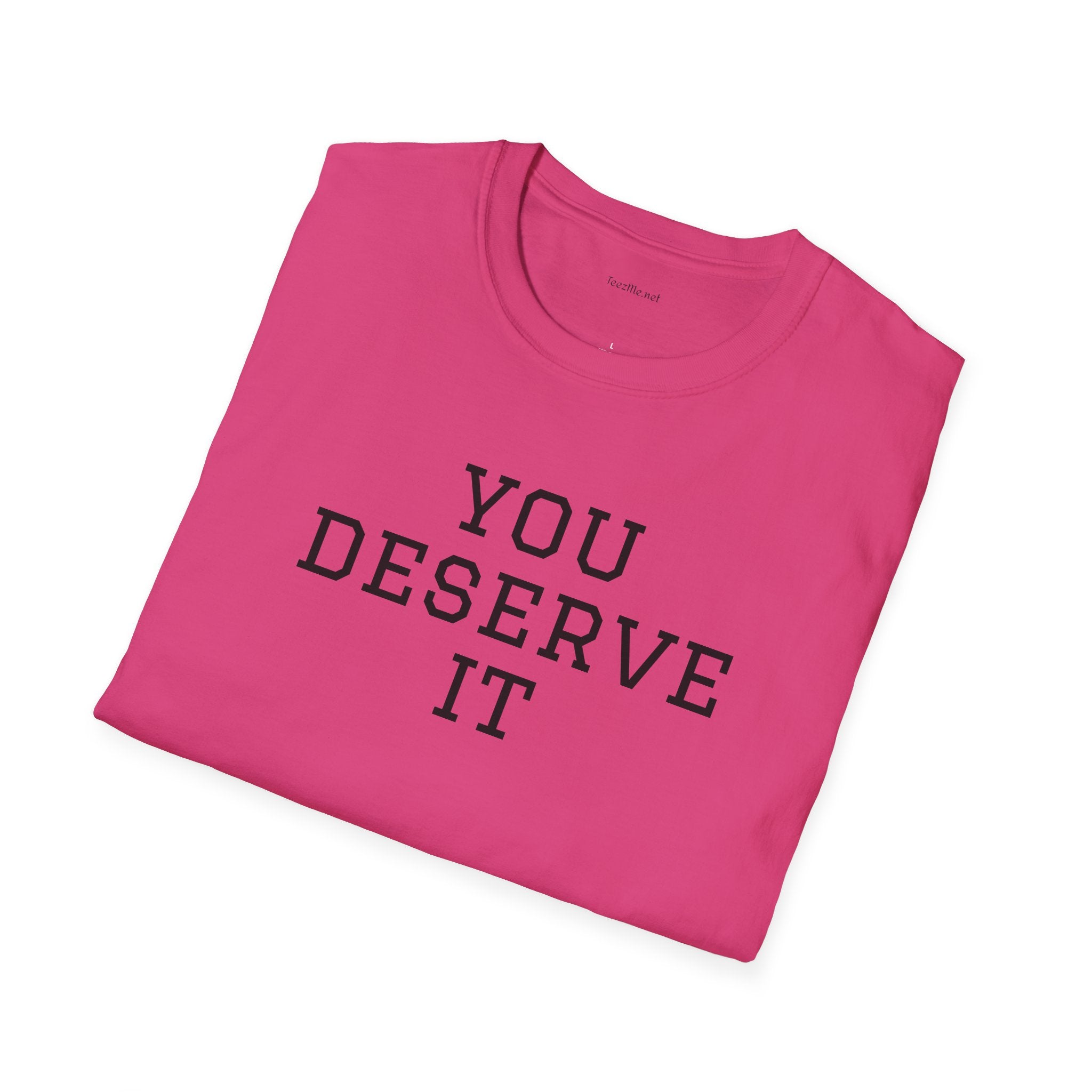 YOU DESERVE IT - Unisex Softstyle T-Shirt 100% Cotton Graphic