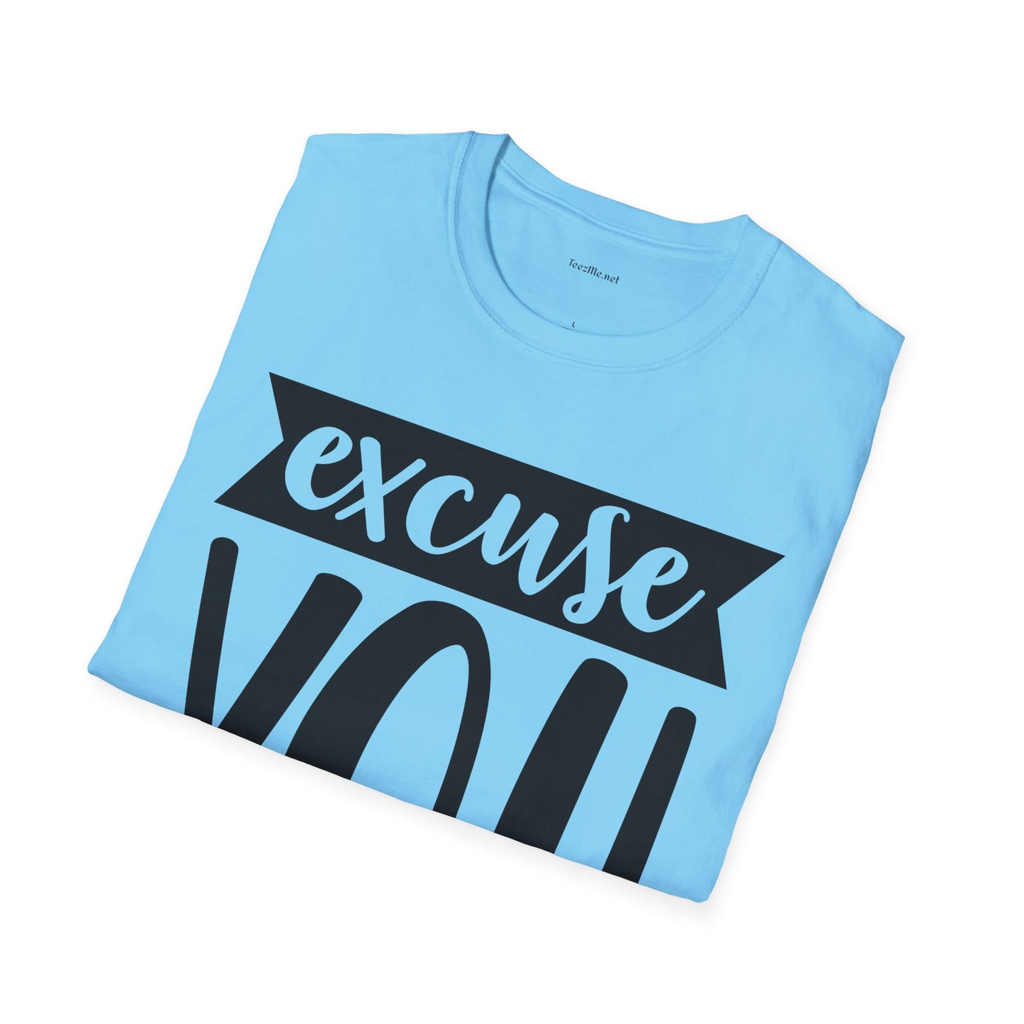 Excuse You - Unisex Softstyle T-Shirt I00% Cotton Graphic