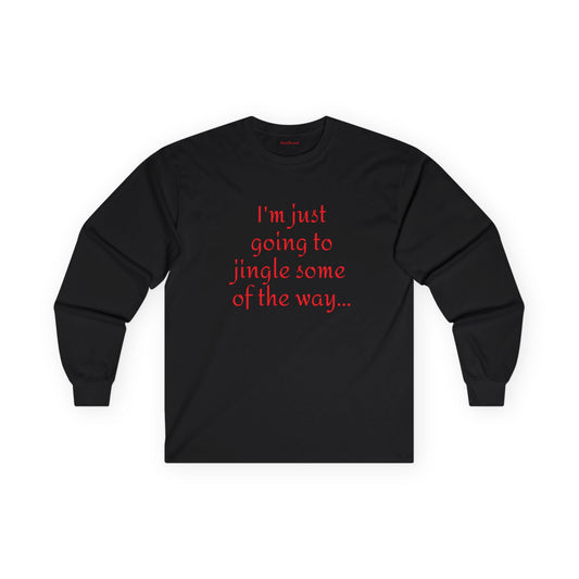 I'm just going to jingle some of the way - Unisex Ultra Cotton Long Sleeve Tee
