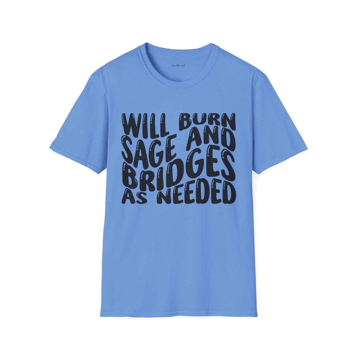 Will Burn Sage And Bridges As Needed (Black text) Unisex Soft Style T-Shirt 100% Cotton Graphic