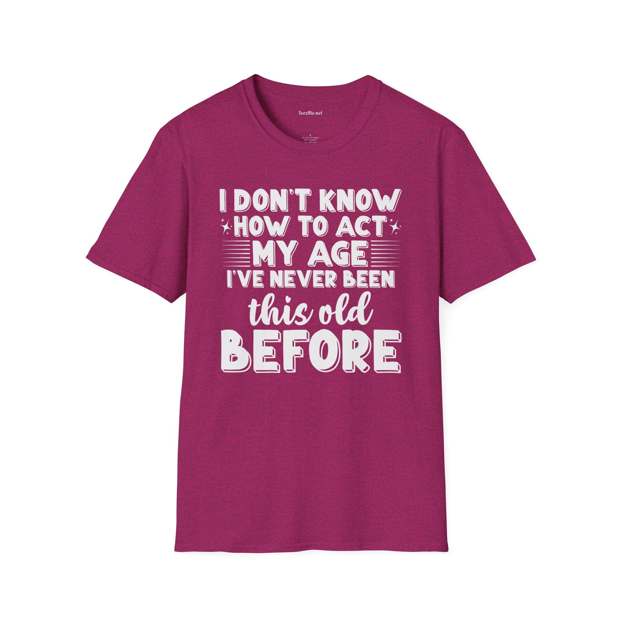 I Don't Know How To Act My Age Unisex SoftStyle T-Shirt 100% Cotton Graphic