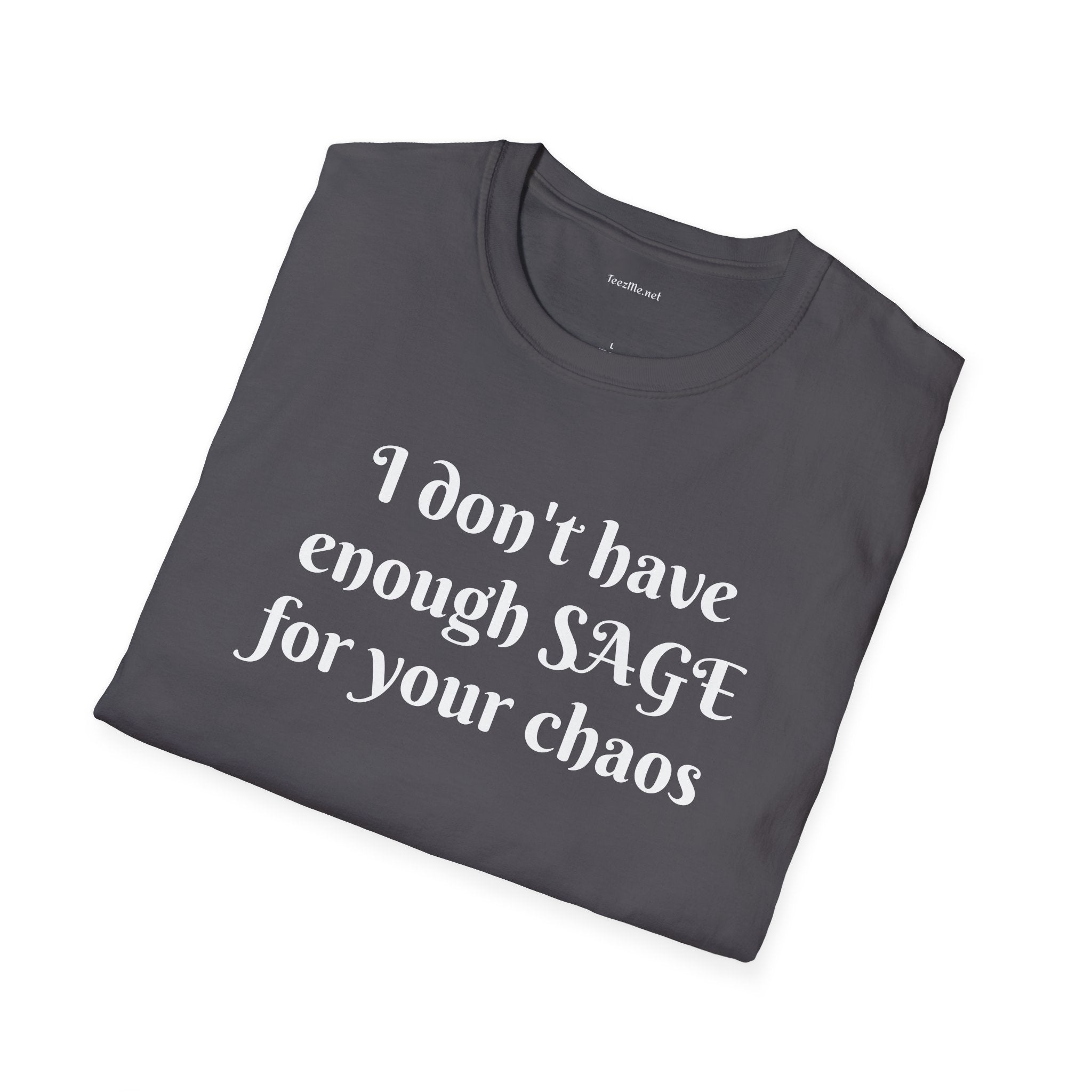 I don't have enough SAGE for your chaos - Unisex Softstyle T-Shirt 100% Cotton Graphic