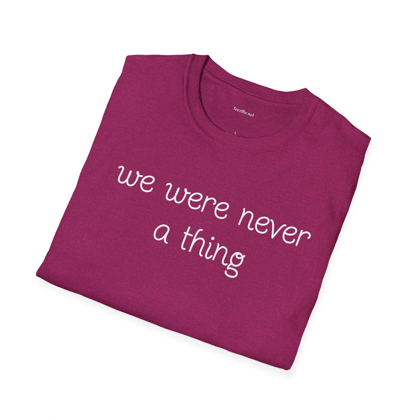 We were never a thing - Unisex Softstyle T-Shirt 100% Cotton Graphic