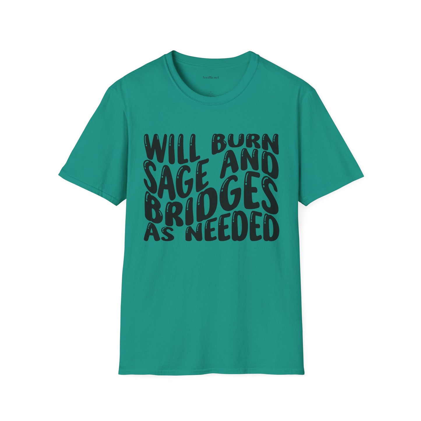 Will Burn Sage And Bridges As Needed (Black text) Unisex Soft Style T-Shirt 100% Cotton Graphic