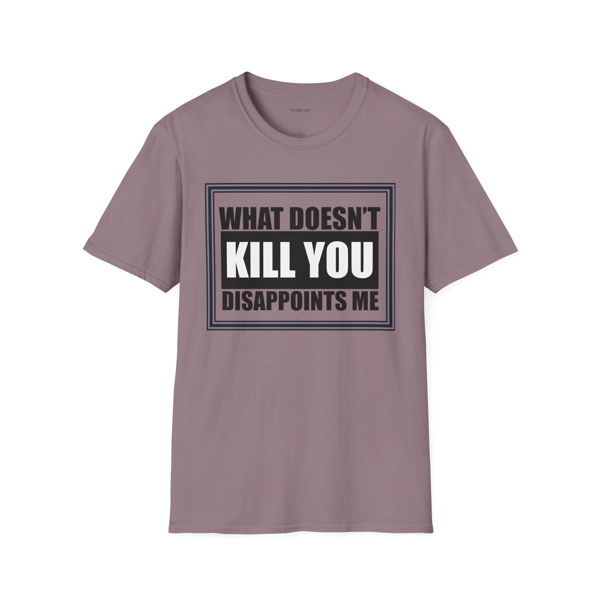 What Doesn’t Kill You T‑Shirt — Funny Graphic Tee “What Doesn’t Kill You Disappoints Me”