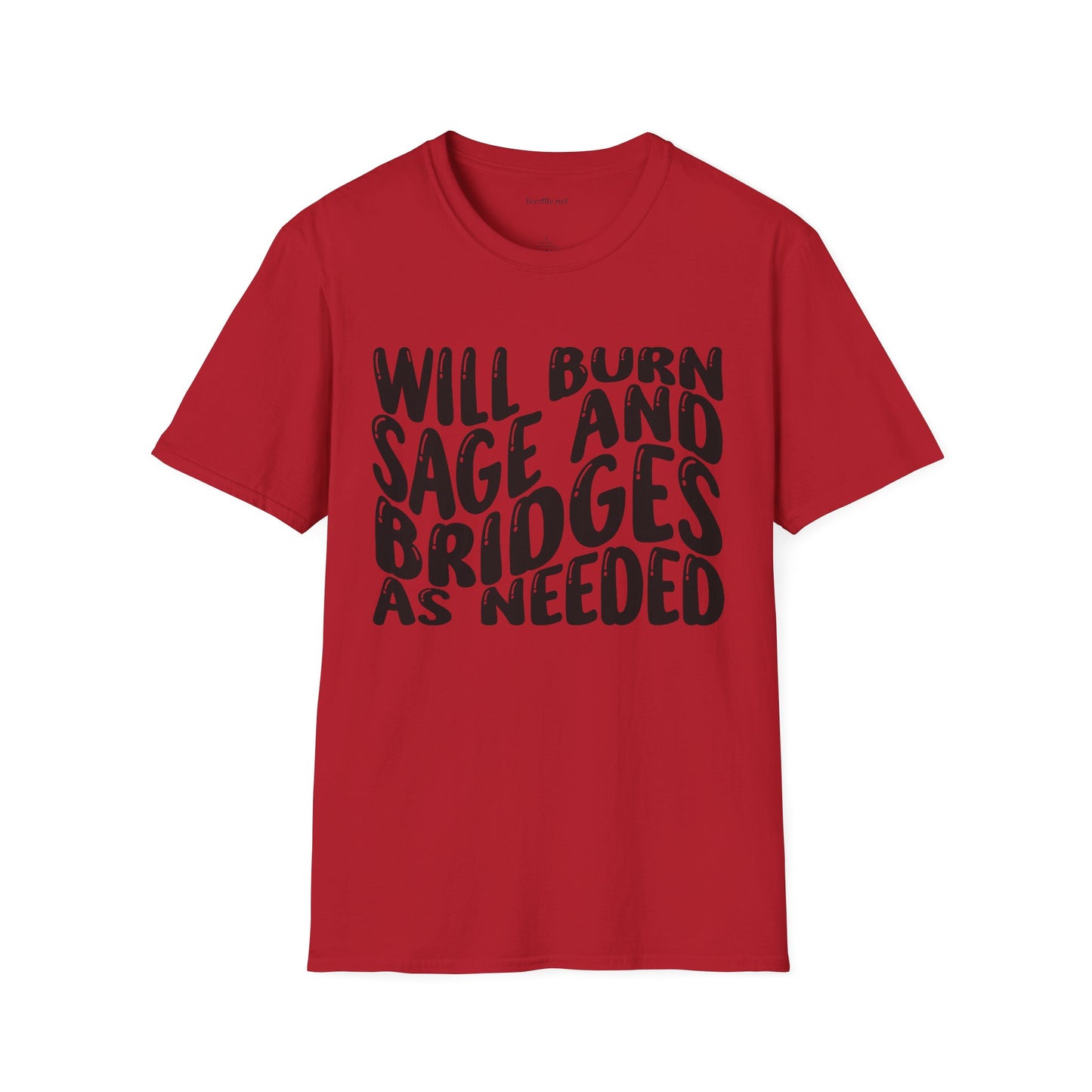 Will Burn Sage And Bridges As Needed (Black text) Unisex Soft Style T-Shirt 100% Cotton Graphic