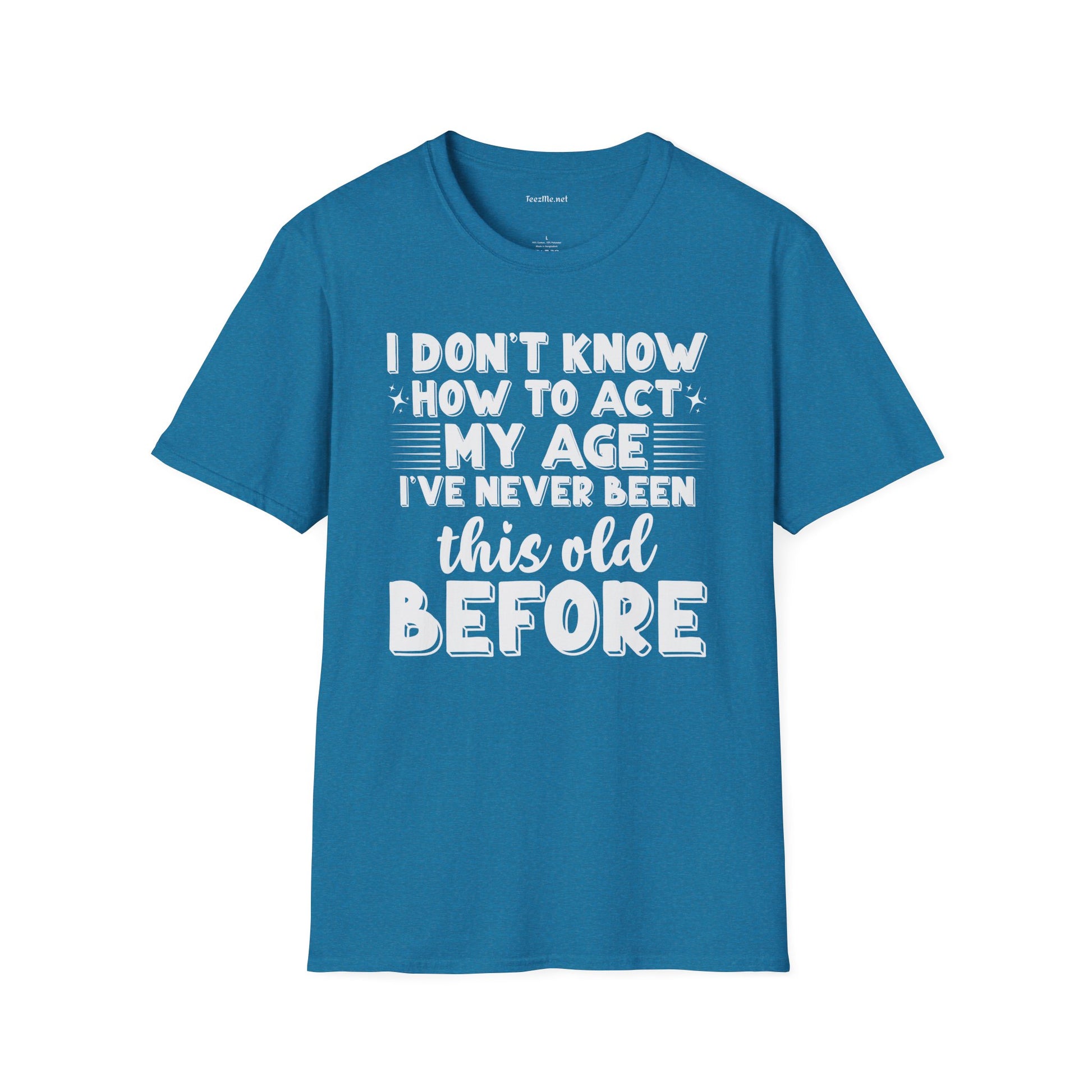 I Don't Know How To Act My Age Unisex SoftStyle T-Shirt 100% Cotton Graphic