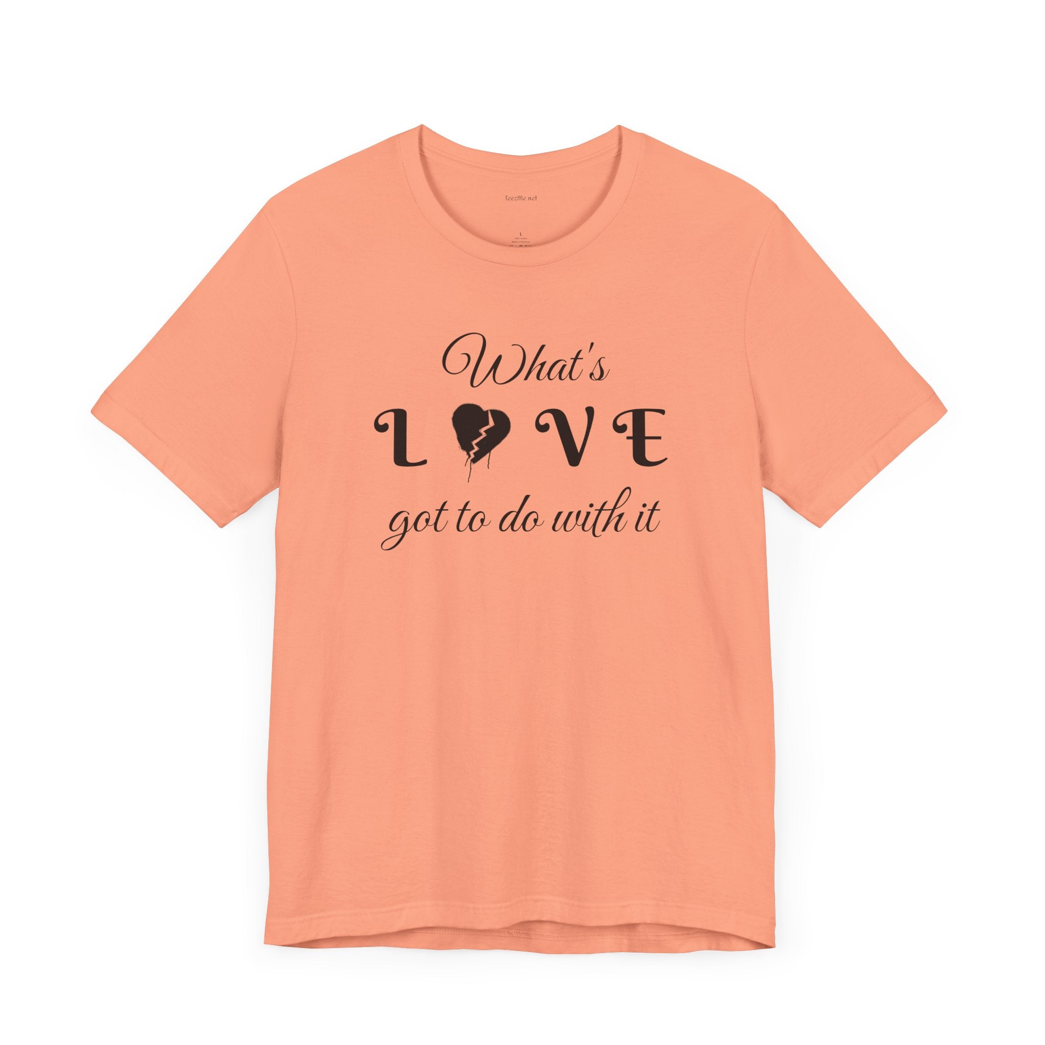 What's LOVE got to do with it - Unisex Jersey Short Sleeve Tee