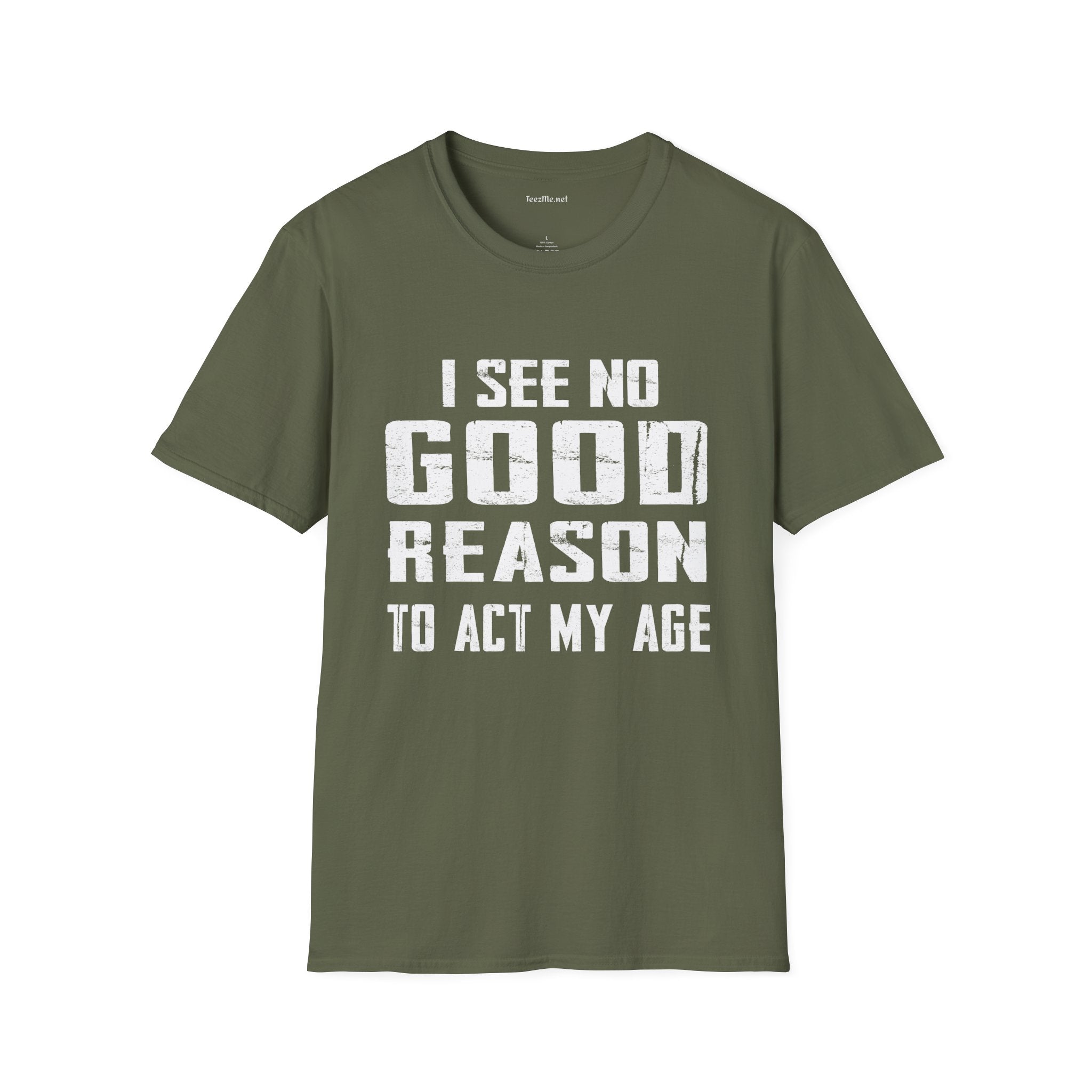 I See No Good Reason To Act My Age Unisex SoftStyle T-Shirt 100% Cotton Graphic