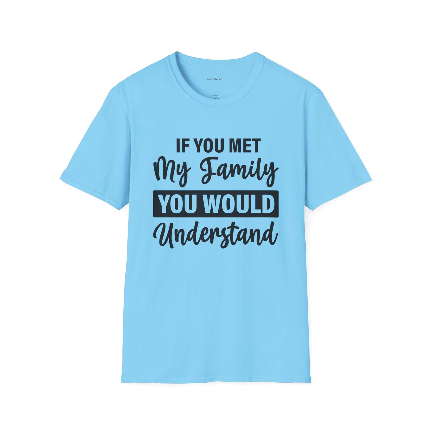 If You Met My Family Unisex Softstyle T-Shirt 100% Cotton