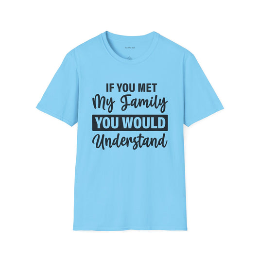 If You Met My Family Unisex Softstyle T-Shirt 100% Cotton