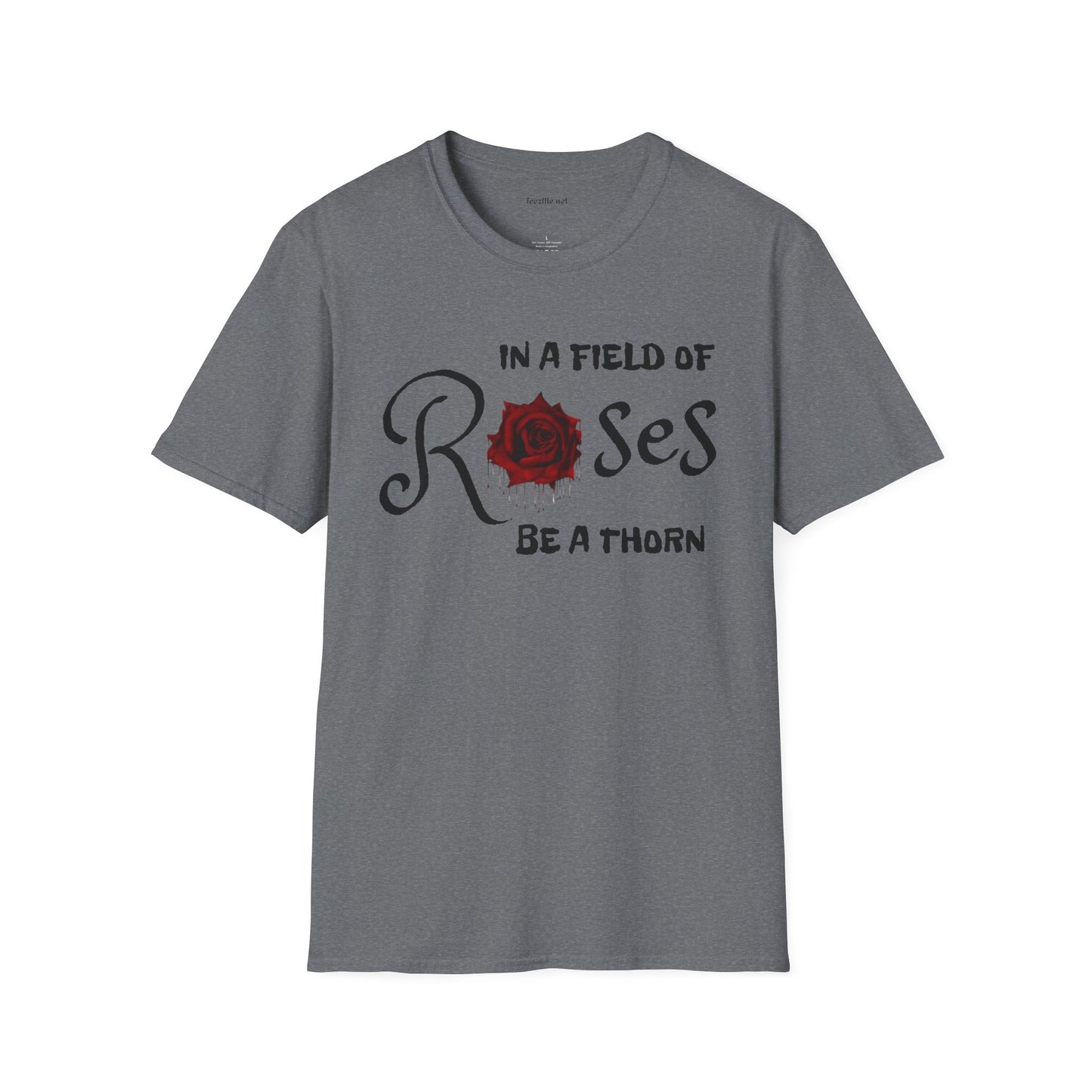 In a field of Roses, be a thorn Unisex Softstyle T-Shirt 100% Cotton Graphic