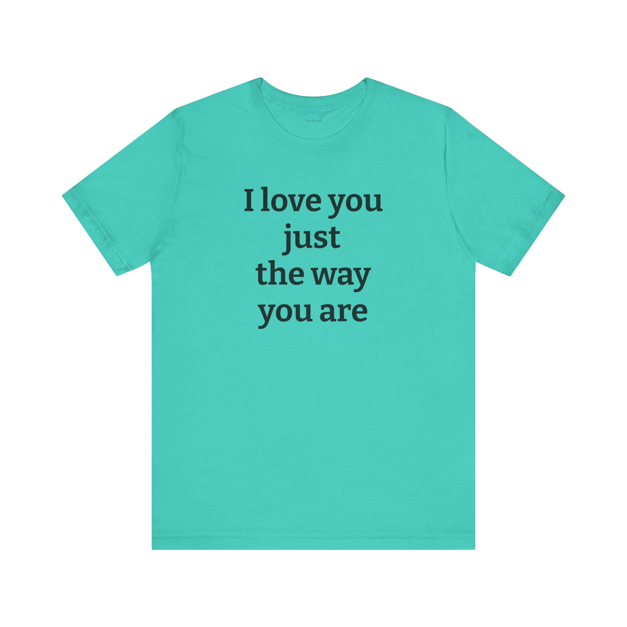 I love you just the way you are - Unisex Jersey Short Sleeve Tee