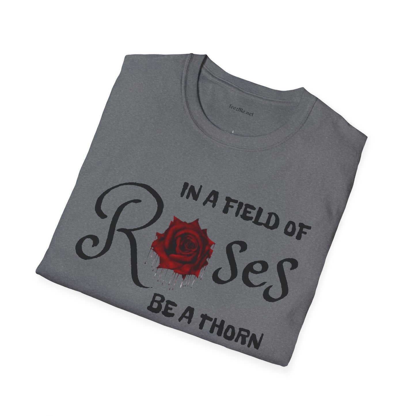 In a field of Roses, be a thorn Unisex Softstyle T-Shirt 100% Cotton Graphic