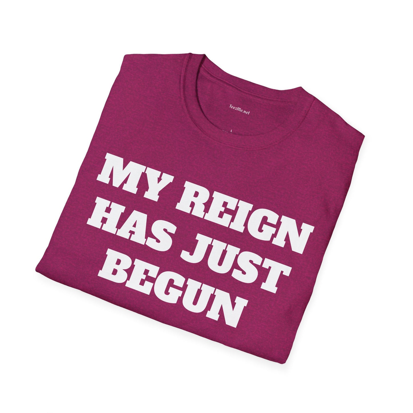 My Reign Has Just Begun- Unisex Softstyle T-Shirt 100% Cotton Graphic
