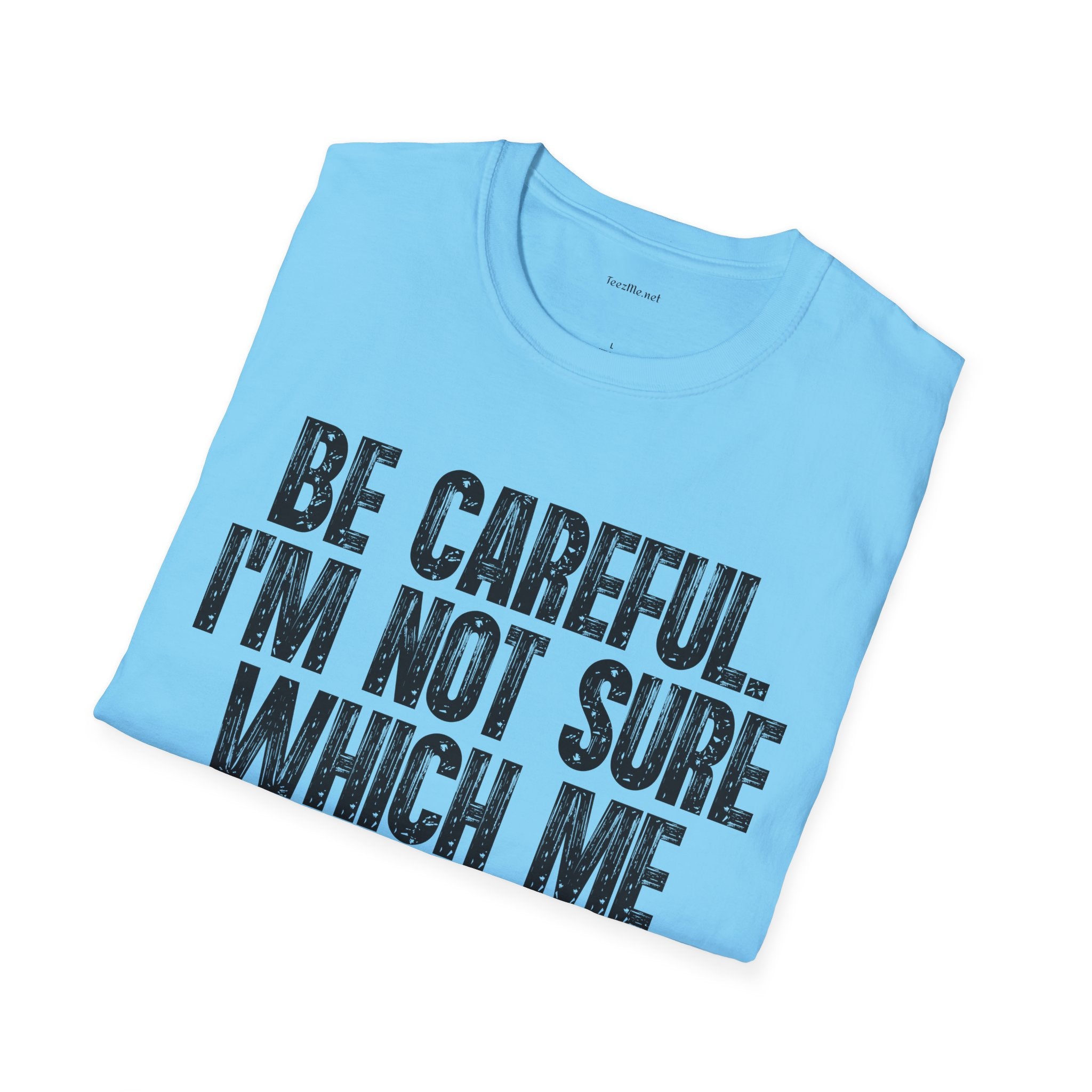 Graphic T-Shirt — "Be Careful I’m Not Sure Which Me I Am Today" Funny Quote Tee