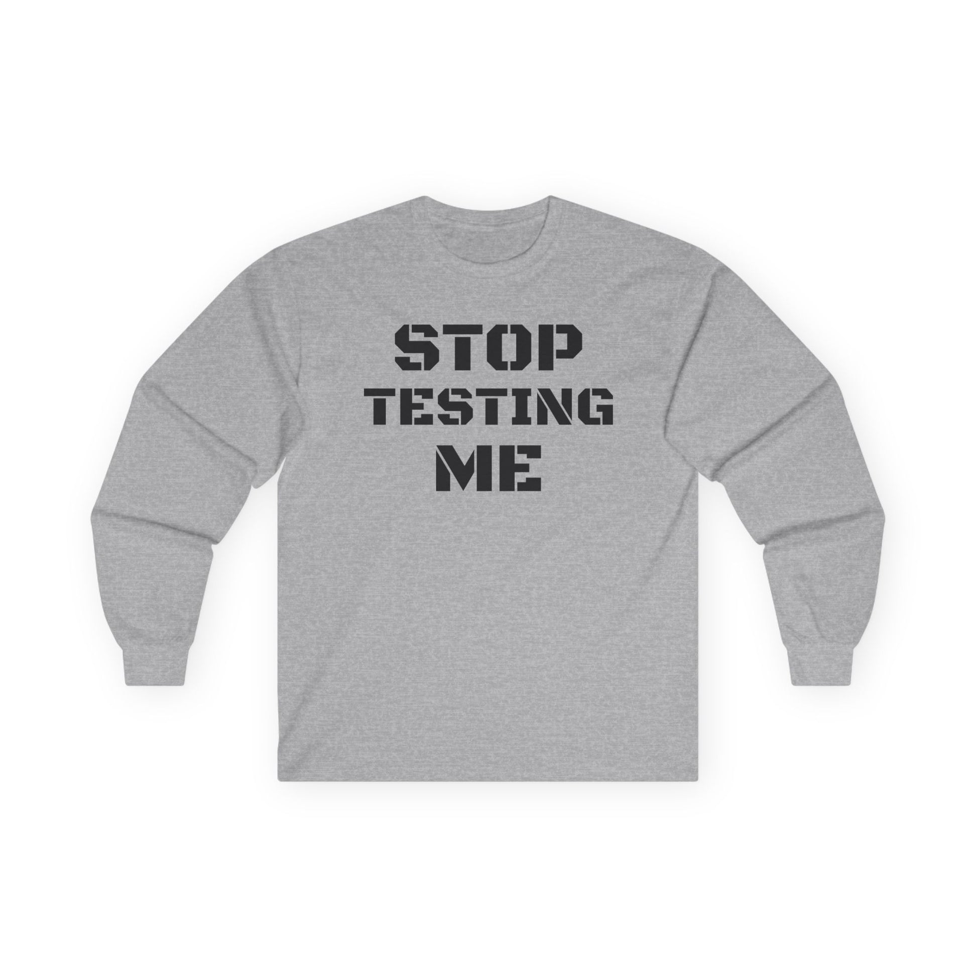 STOP TESTING ME Unisex Ultra Cotton Long Sleeve Tee