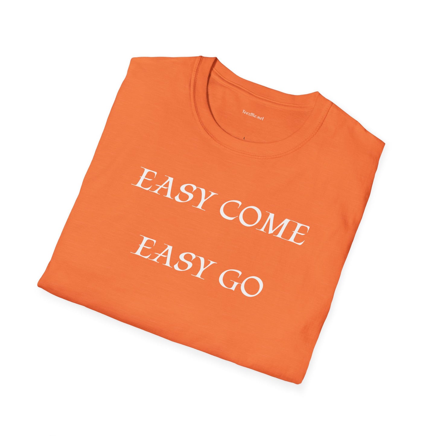 Easy Come Easy Go - Unisex Softstyle Shirt 100% Cotton Graphic