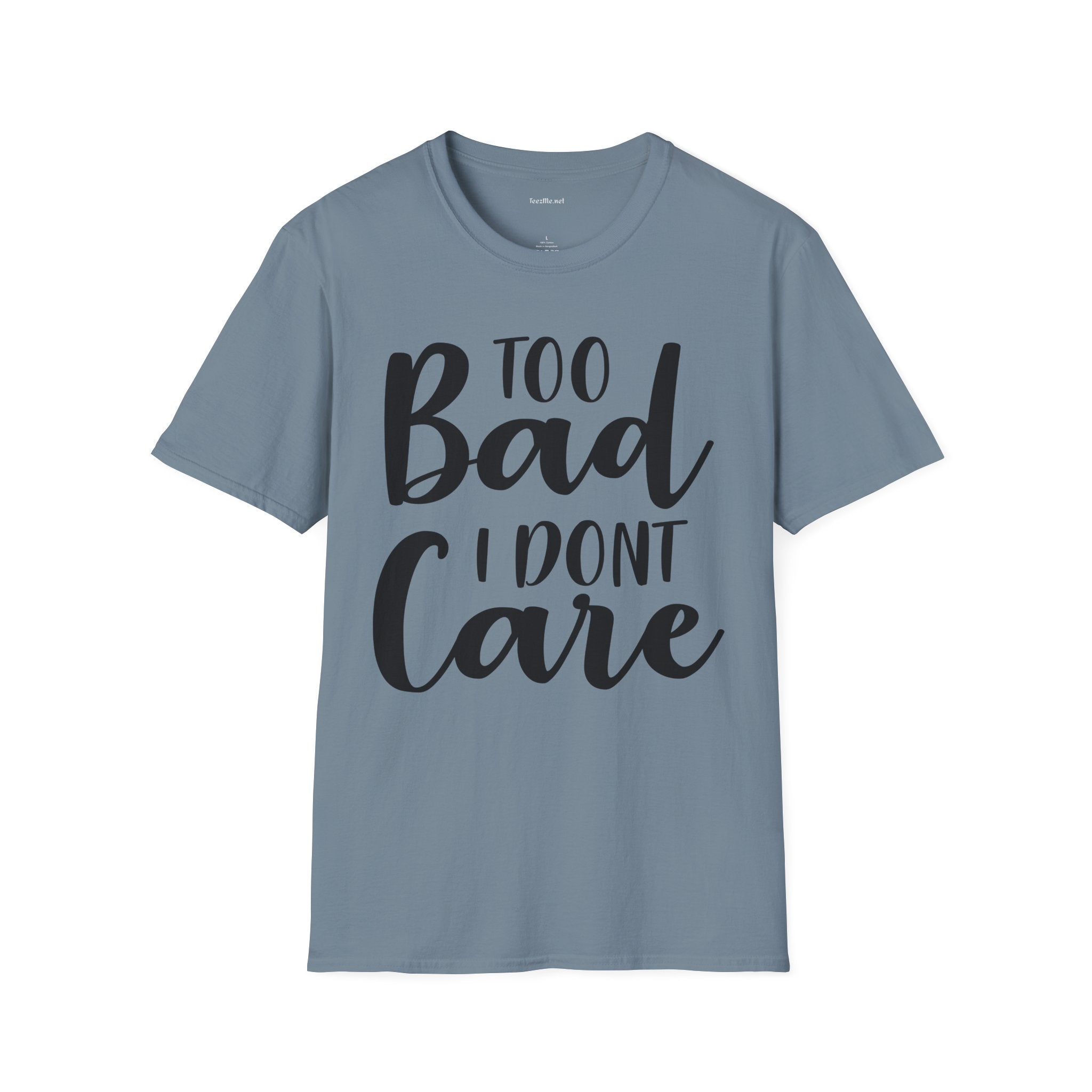 Too bad I don't Care Unisex Softstyle T-Shirt 100% Cotton Graphic