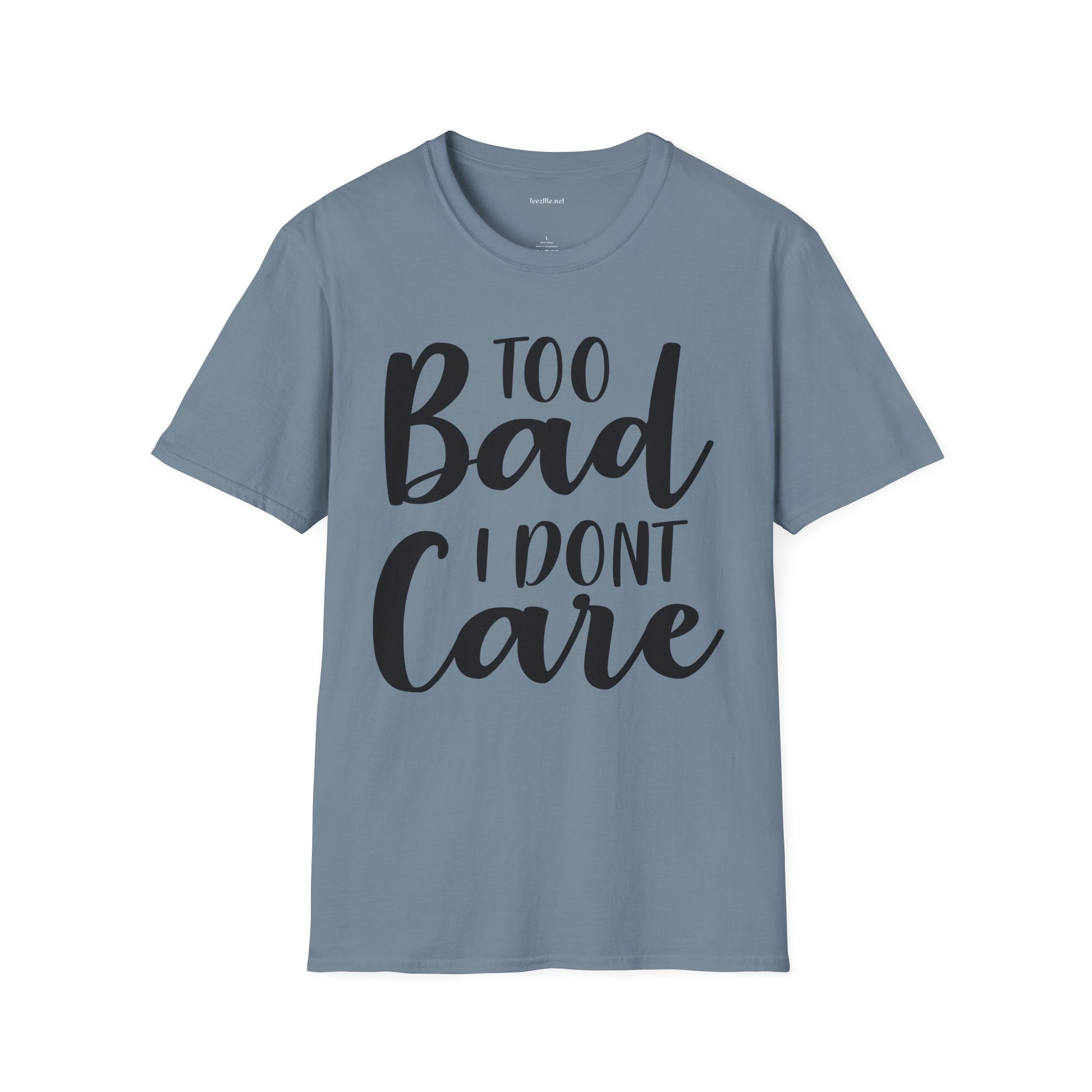 Too bad I don't Care Unisex Softstyle T-Shirt 100% Cotton Graphic