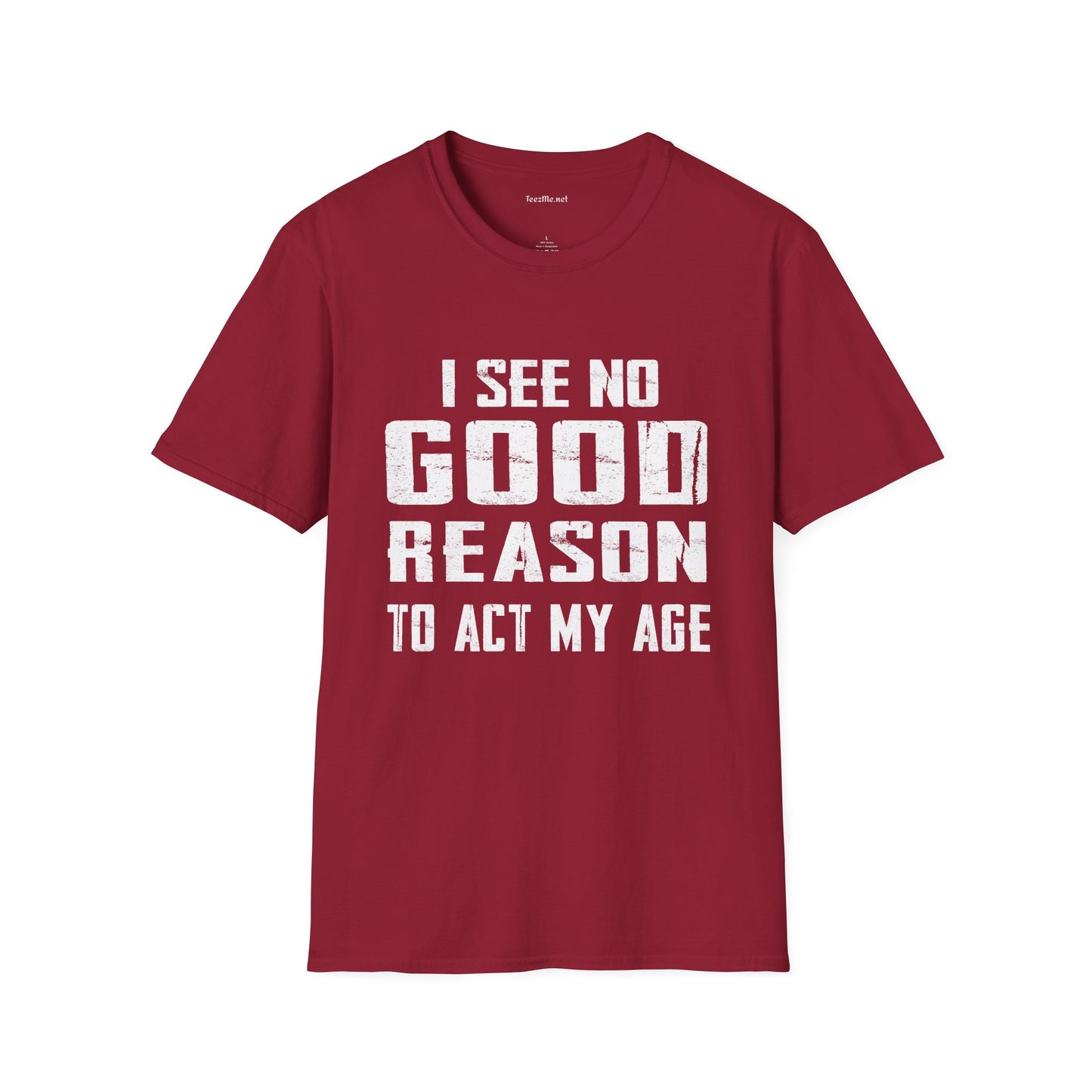 I See No Good Reason To Act My Age Unisex SoftStyle T-Shirt 100% Cotton Graphic