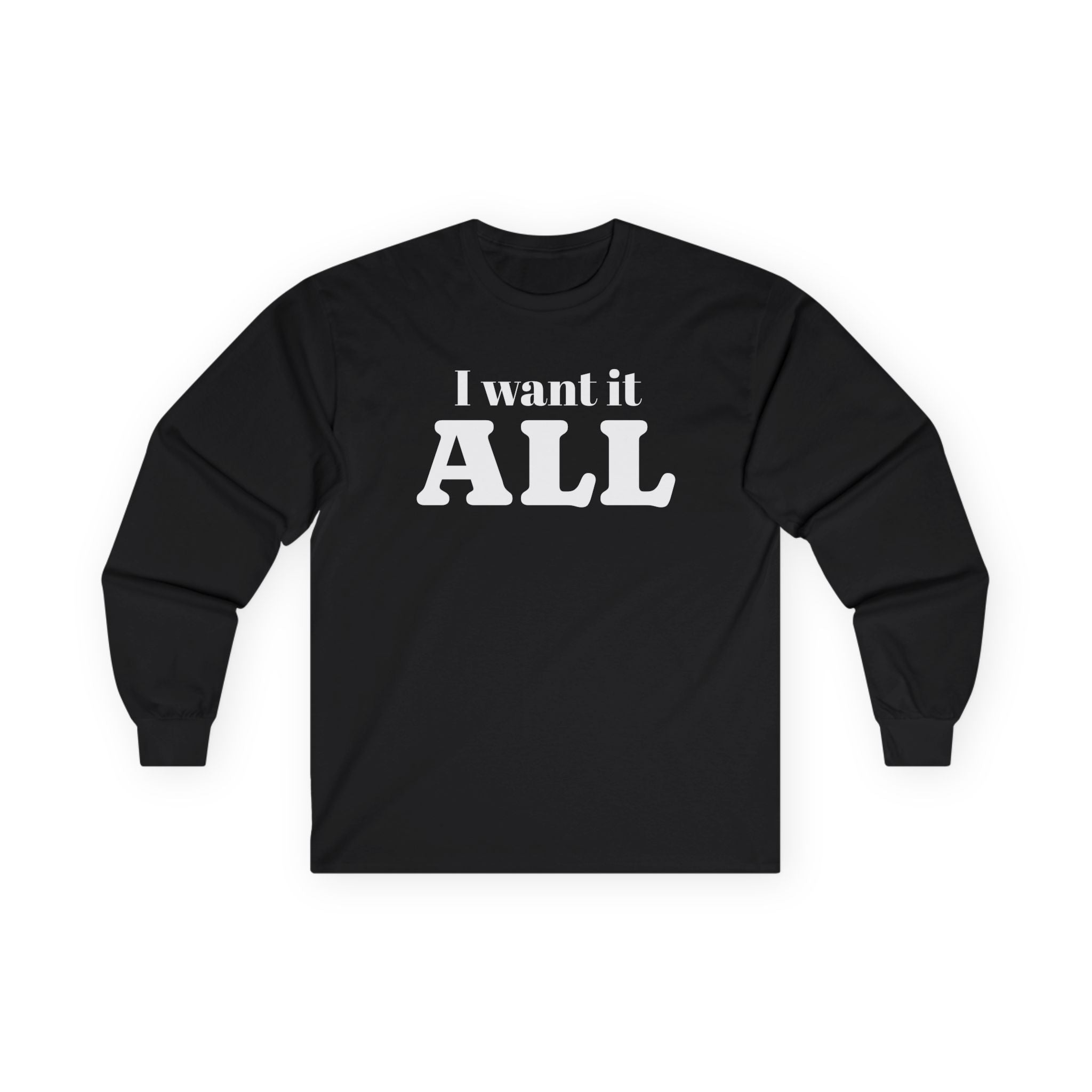 I want it ALL Unisex Ultra Cotton Long Sleeve Tee