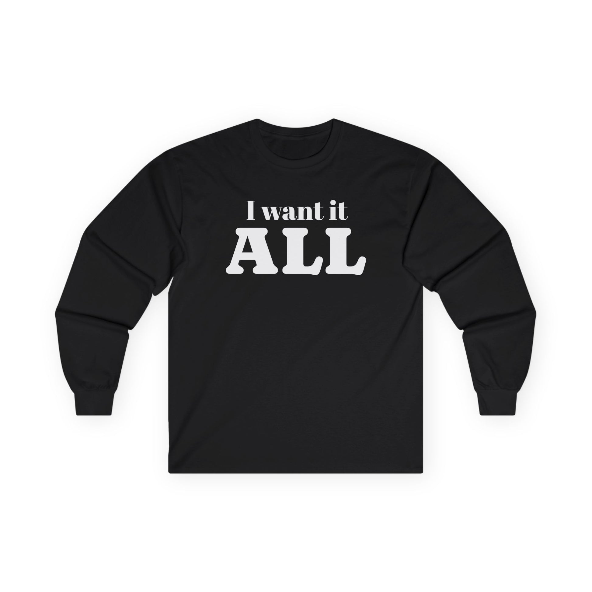 I want it ALL Unisex Ultra Cotton Long Sleeve Tee