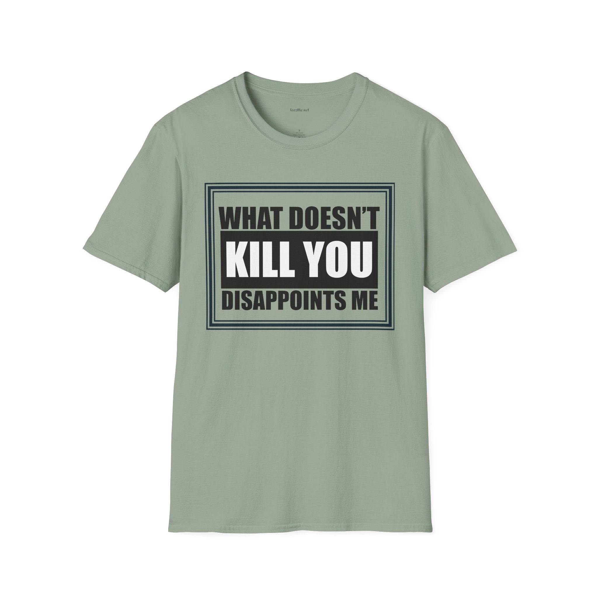 What Doesn’t Kill You T‑Shirt — Funny Graphic Tee “What Doesn’t Kill You Disappoints Me”