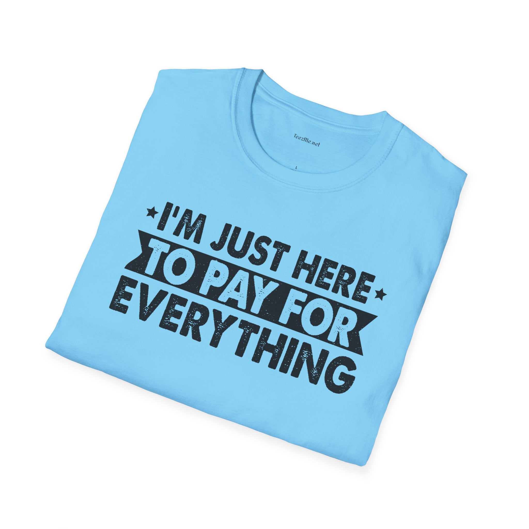 I'm Just Here to Pay for Everything T-Shirt — Funny Sarcastic Statement Tee for Partners & Parents