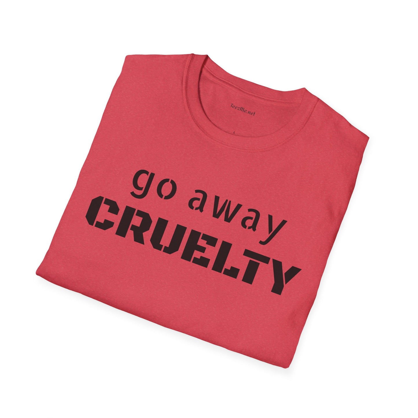 Go Away CRUELTY Unisex Softstyle T-Shirt 100% Cotton Graphic