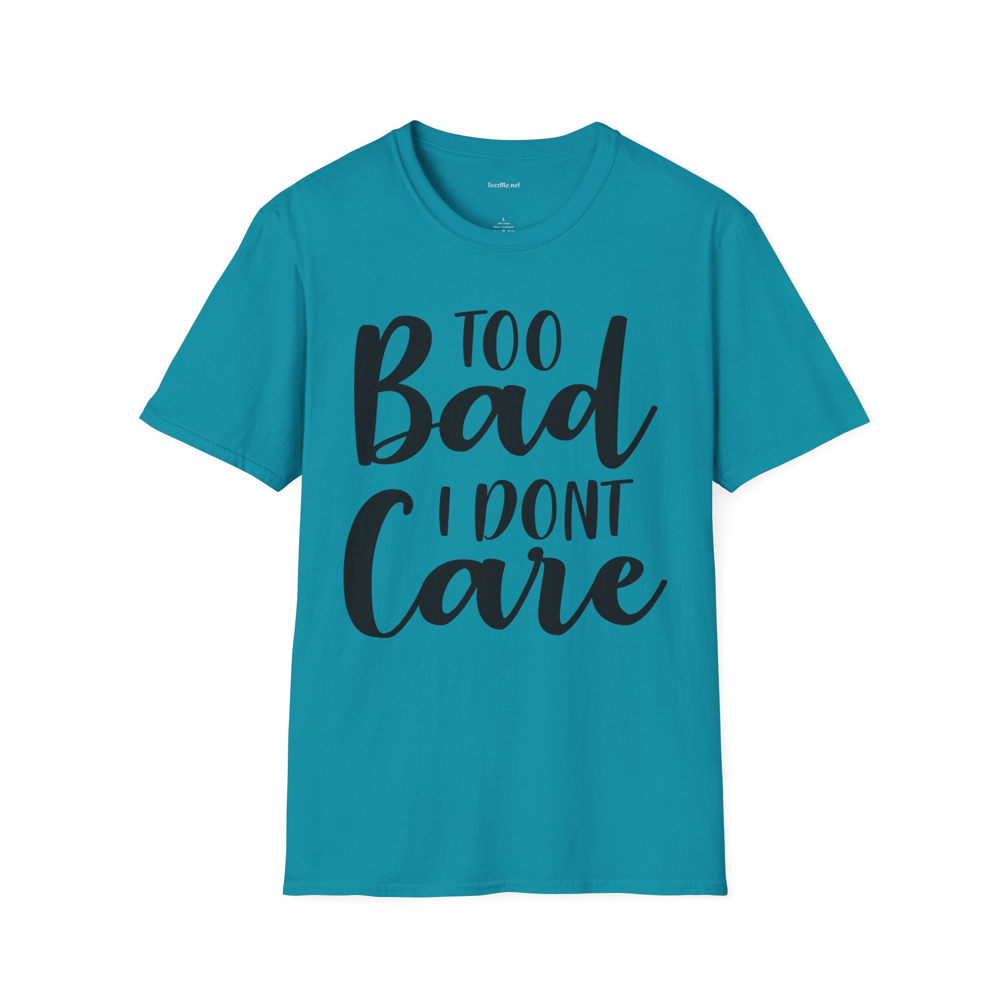 Too bad I don't Care Unisex Softstyle T-Shirt 100% Cotton Graphic