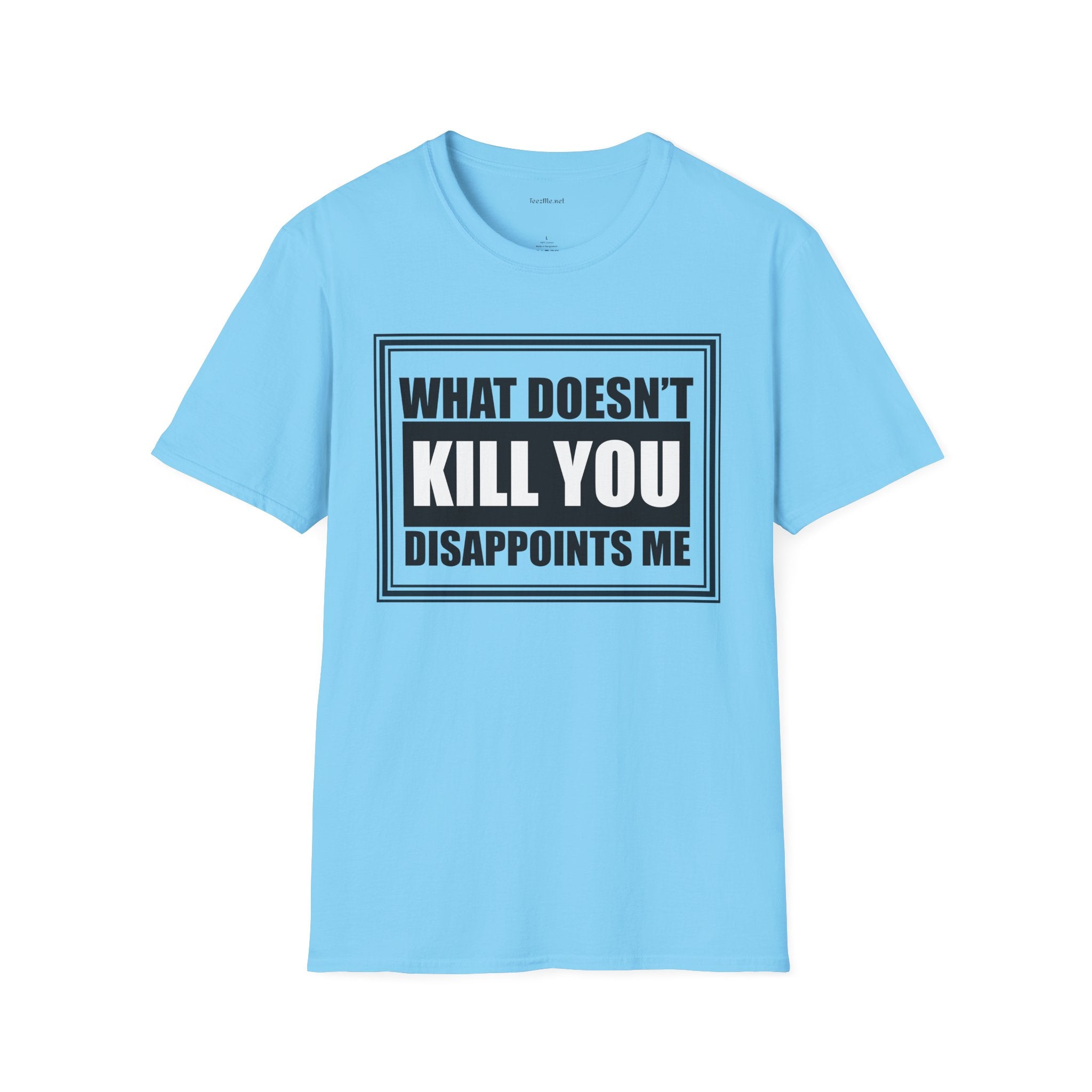 What Doesn’t Kill You T‑Shirt — Funny Graphic Tee “What Doesn’t Kill You Disappoints Me”